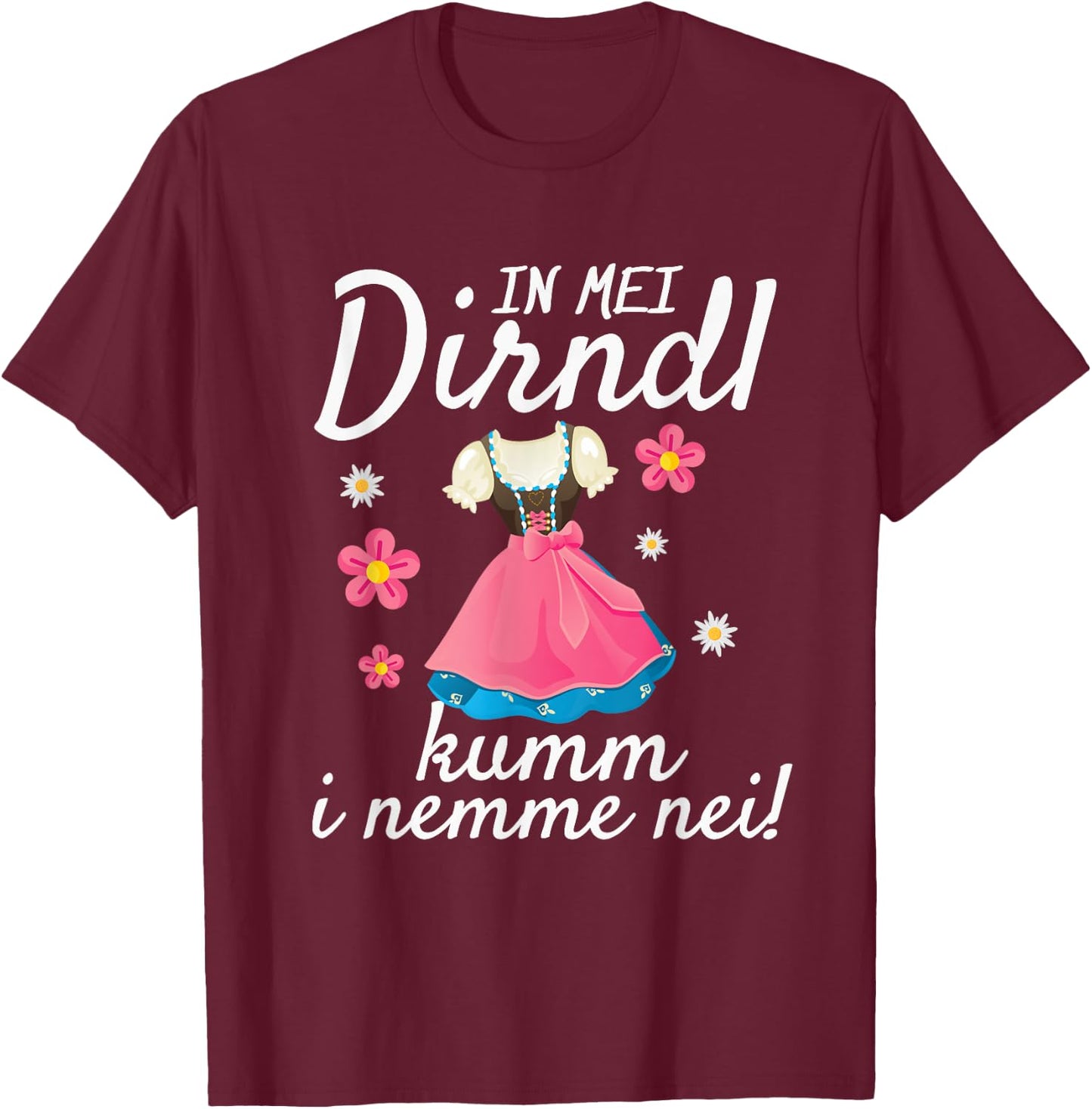 In Mei Dirndl Kumm I Nimma Nei Oktoberfest , black, s T-Shirt - T-Shirt | Maroon