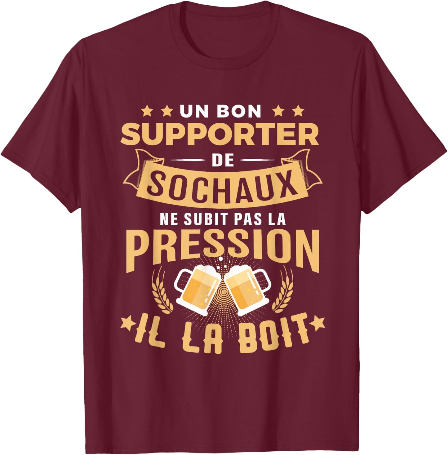 Good Supporter Sochaux drinks pressure humour Sochaux , Black, S T-Shirt - T-Shirt | Maroon