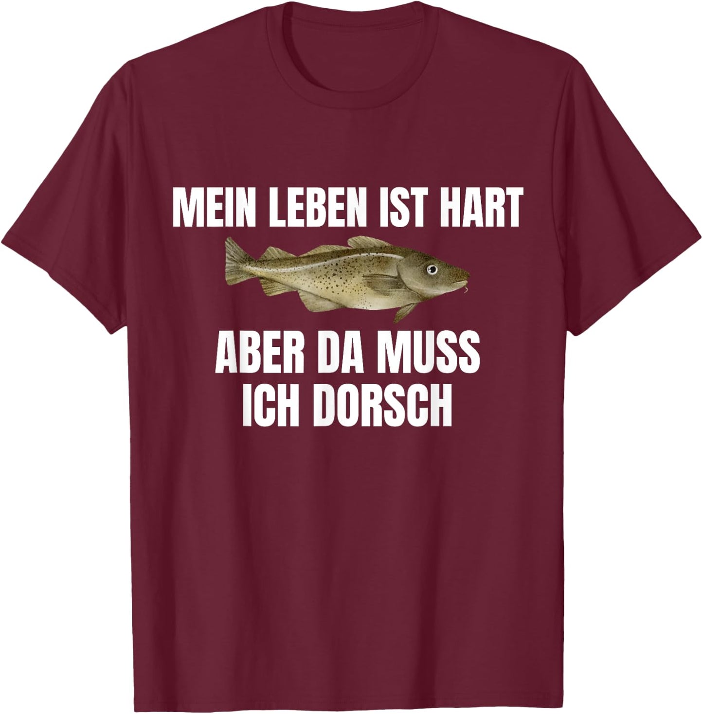 Funny with German Text "Mein Leben ist hart aber da muss ich Dorsch" [German, black T-Shirt - T-Shirt | Maroon