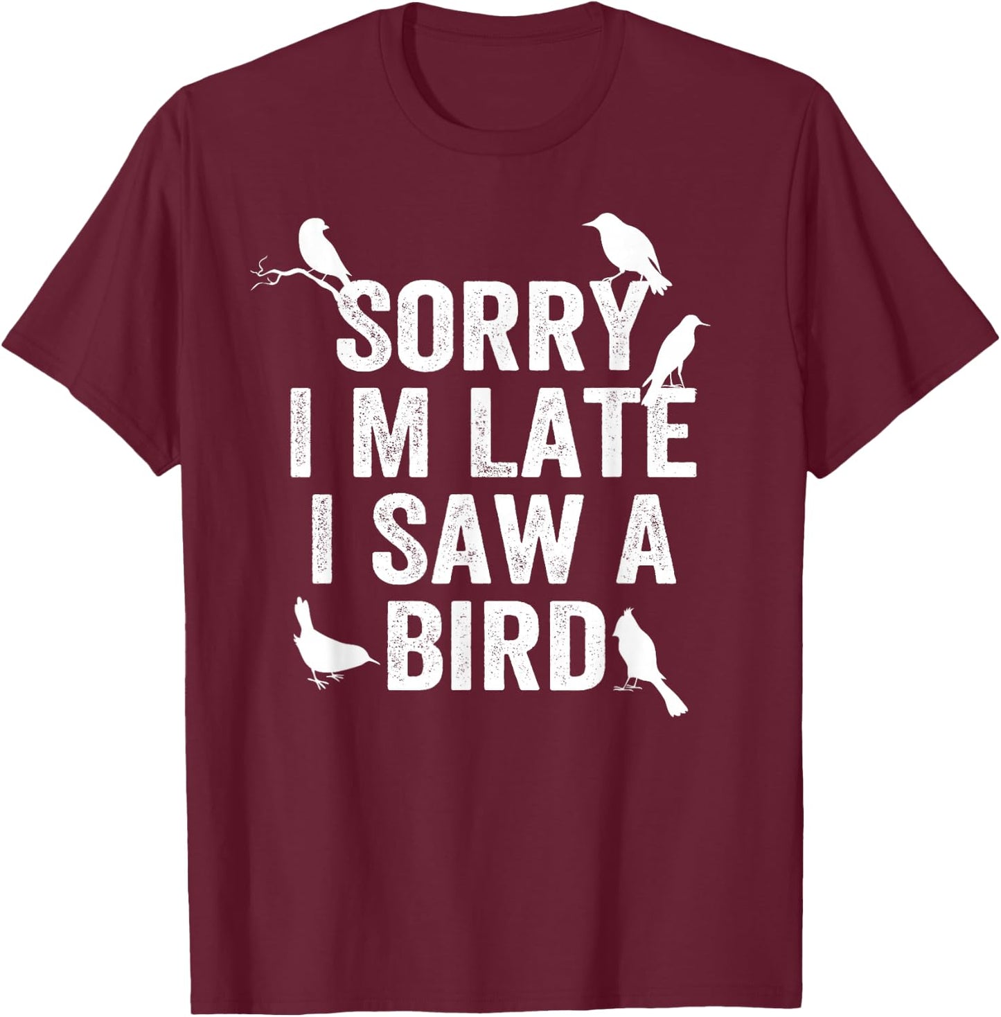 Sorry, I'm late, I saw a cute bird lover bird say T-Shirt - T-Shirt | Maroon