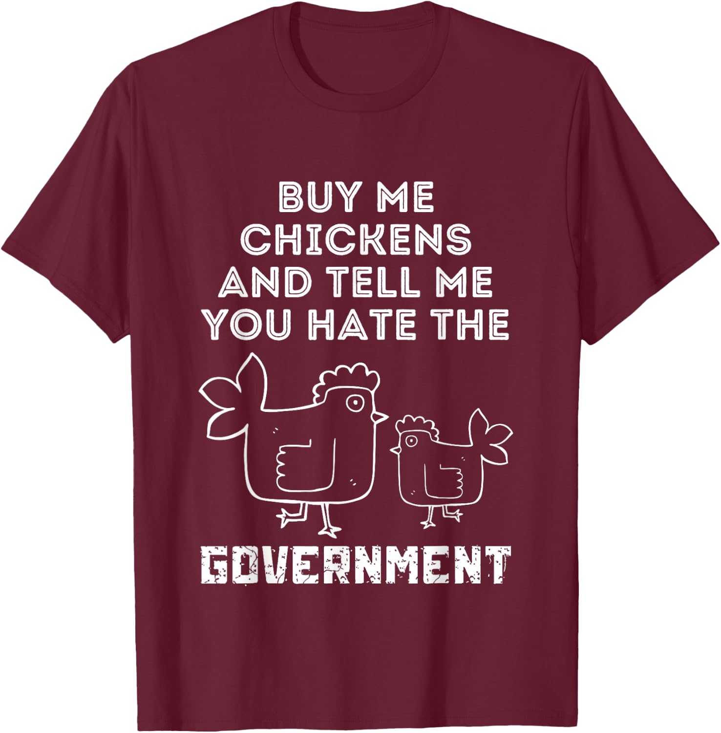 Buy Me Chickens And Tell Me, You Hate The Government T-Shirt - T-Shirt | Maroon