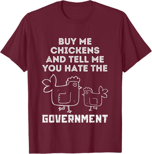 Buy Me Chickens And Tell Me, You Hate The Government T-Shirt - T-Shirt | Maroon