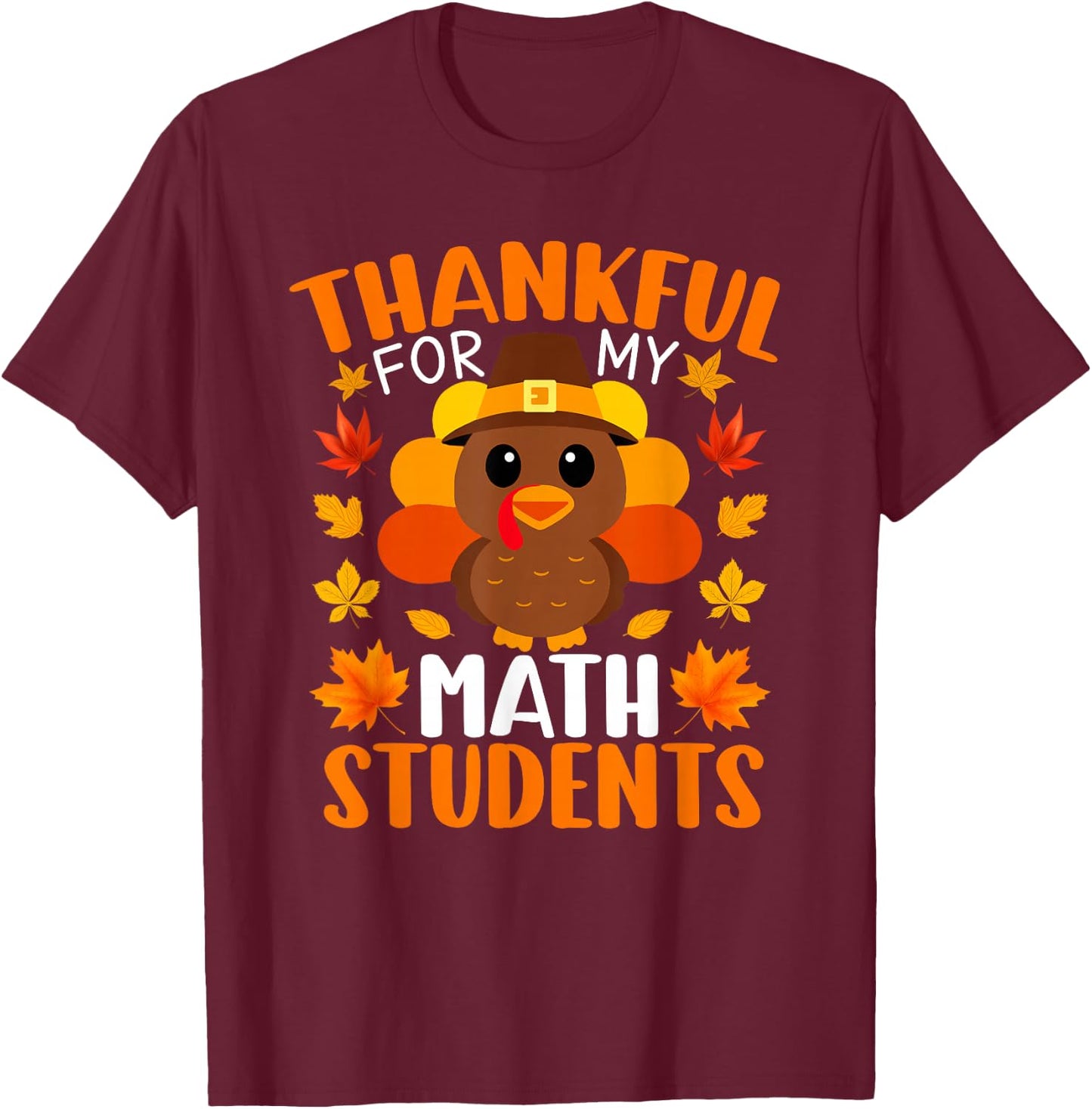 Thankful For My Math Students Funny Turkey Thanksgiving T-Shirt - T-Shirt | Maroon