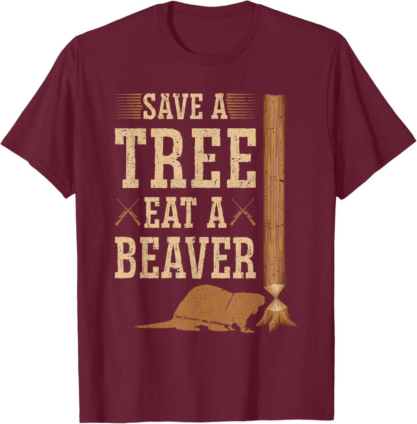 Save A Tree Eat A Beaver Hunting Beaver Hunter T-Shirt - T-Shirt | Maroon
