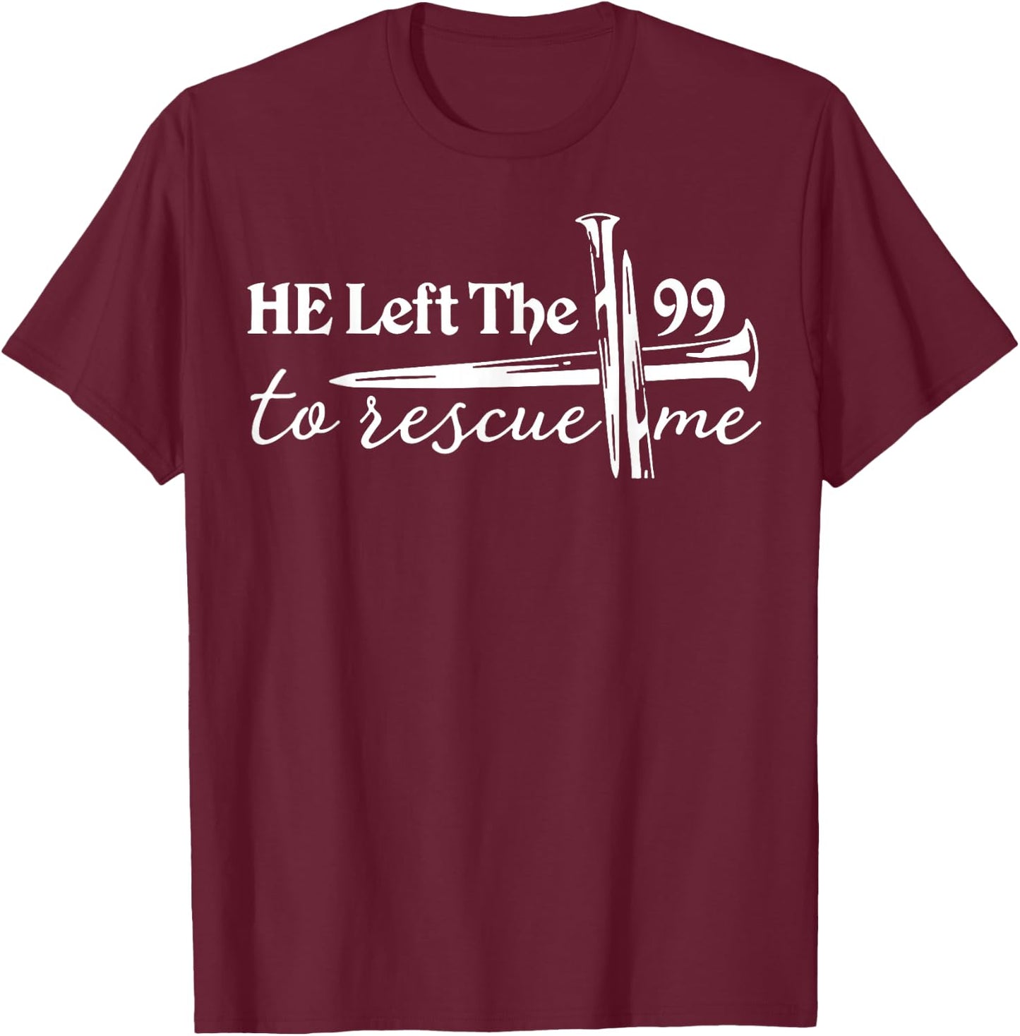 He Left The 99 to Rescue Me T-Shirt - T-Shirt | Maroon
