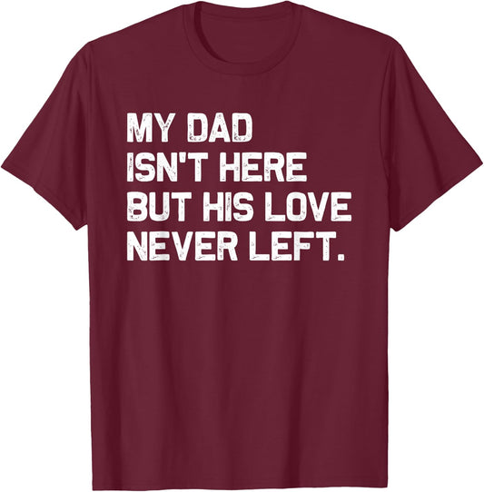 My Dad Isn't Here But His Love Never Left Memorial Fathers T-Shirt - T-Shirt | Maroon