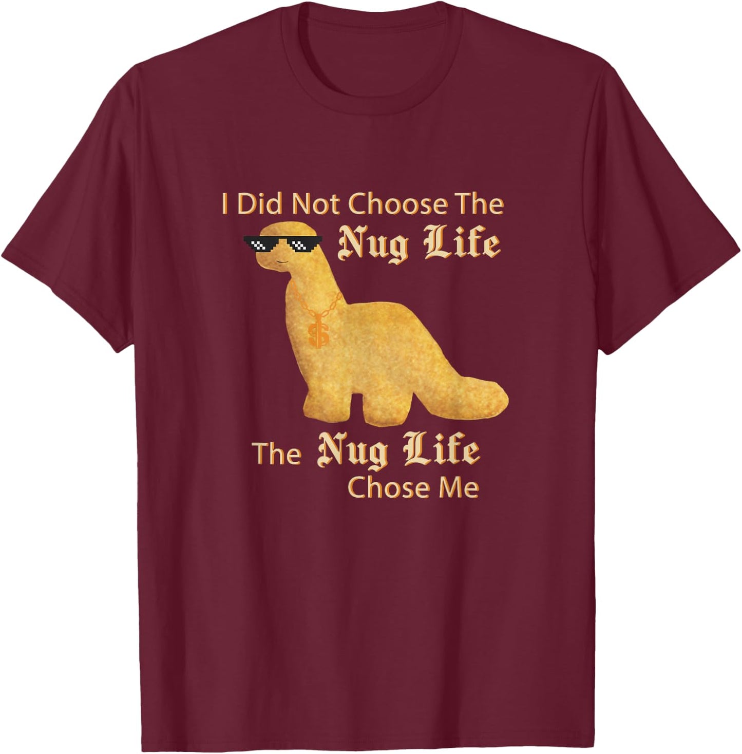 Chicken Nuggets Merch Nug Life I Did Not Choose Nug Life Chicken Dinosaur Nugget T-Shirt - T-Shirt | Maroon