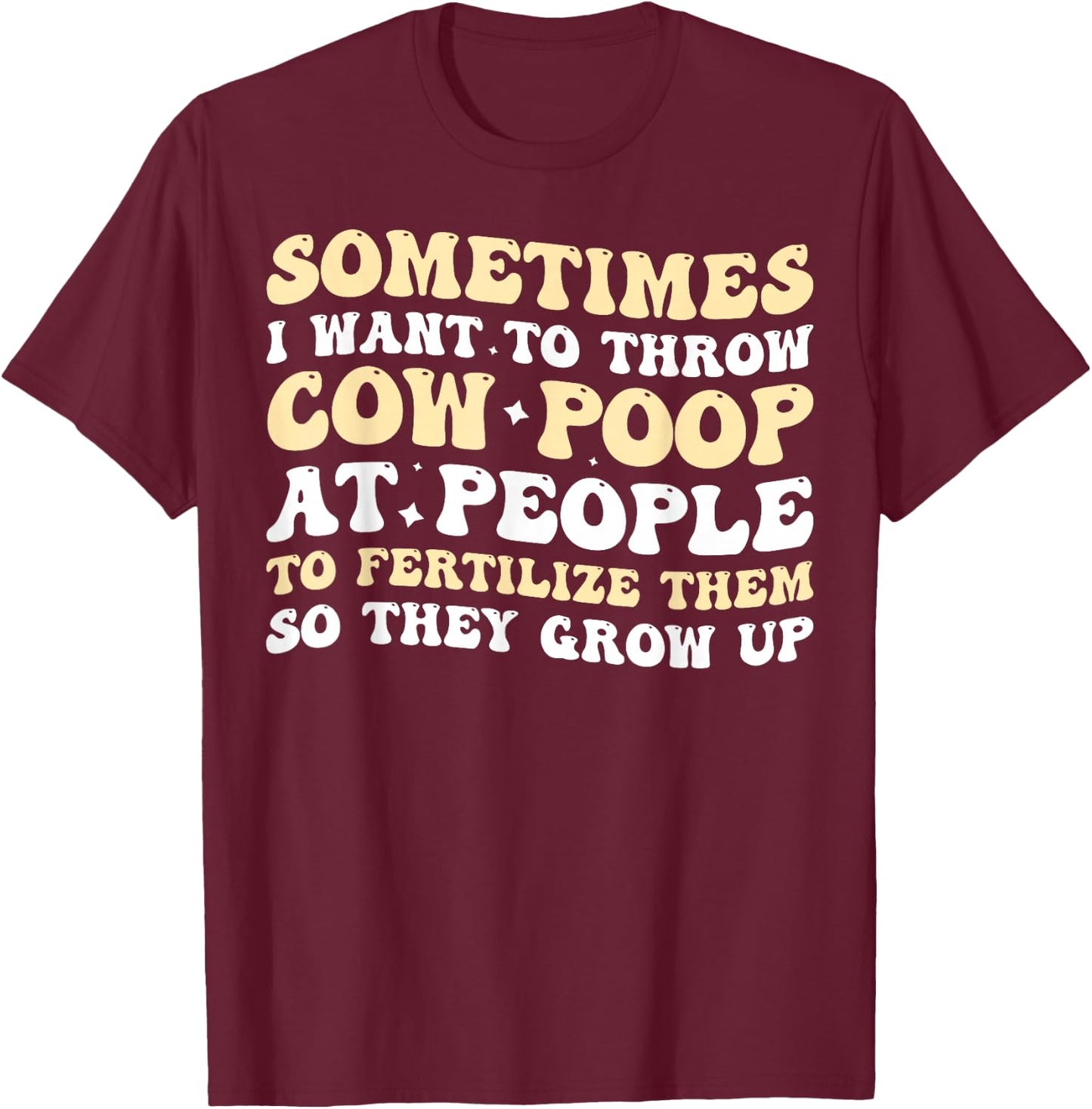 Sometimes I Want To Throw Cow Poop At People T-Shirt - T-Shirt | Maroon