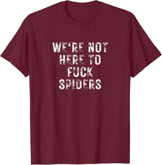 We're Not Here to Fuck Spiders Funny Sarcastic Aussie Slang T-Shirt - T-Shirt | Maroon