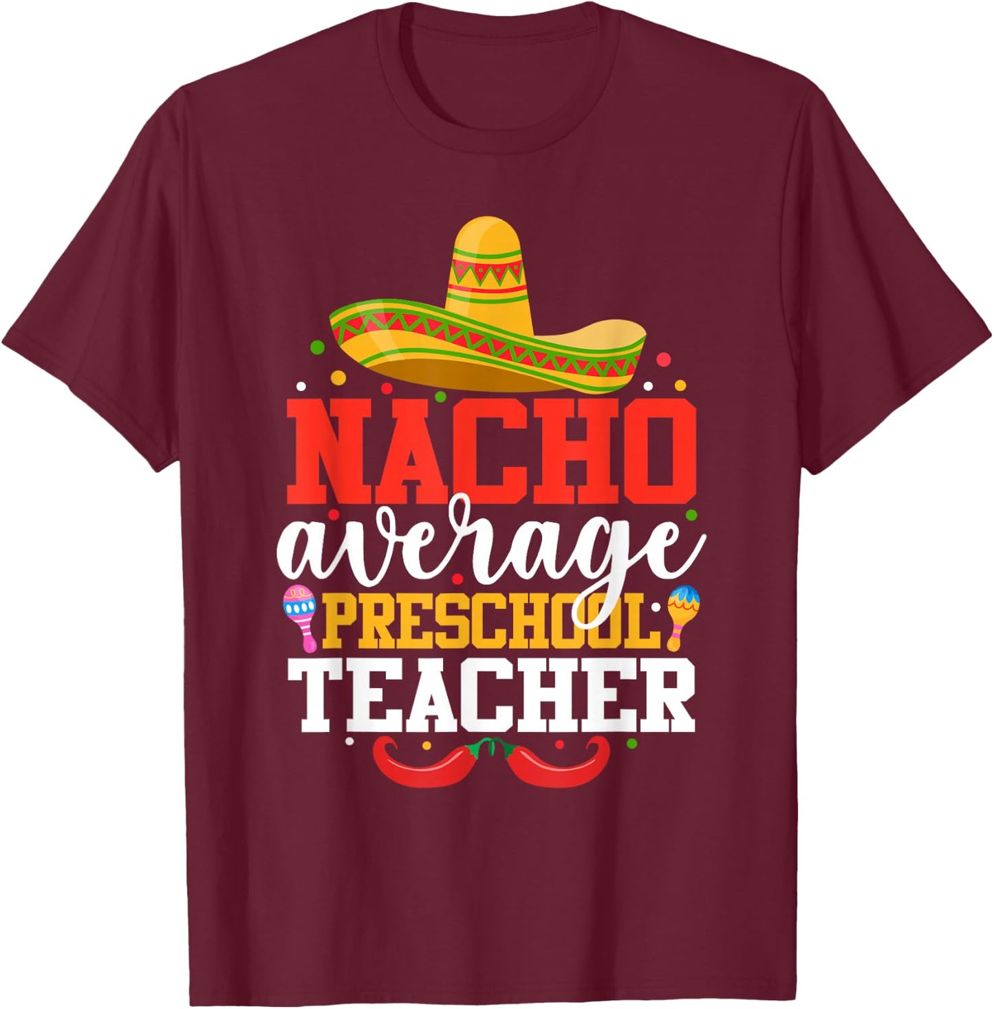 Nacho Average Preschool Teacher Funny Mexican Cinco De Mayo T-Shirt - T-Shirt | Maroon