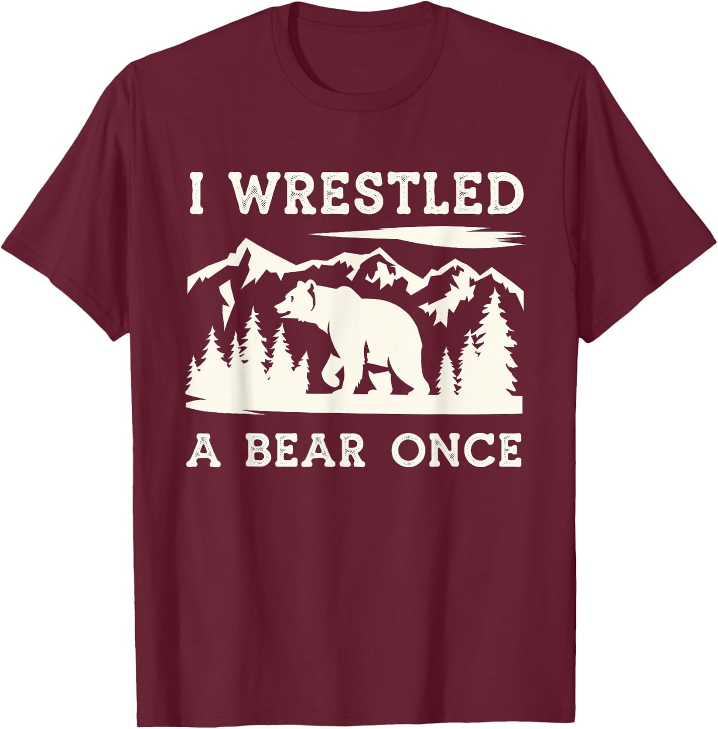 I Wrestled a Bear Once Outdoor Excursion T-Shirt - T-Shirt | Maroon