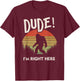 Funny Bigfoot Dude I'm Right Here Camping & Hiking Outdoors T-Shirt - T-Shirt | Maroon