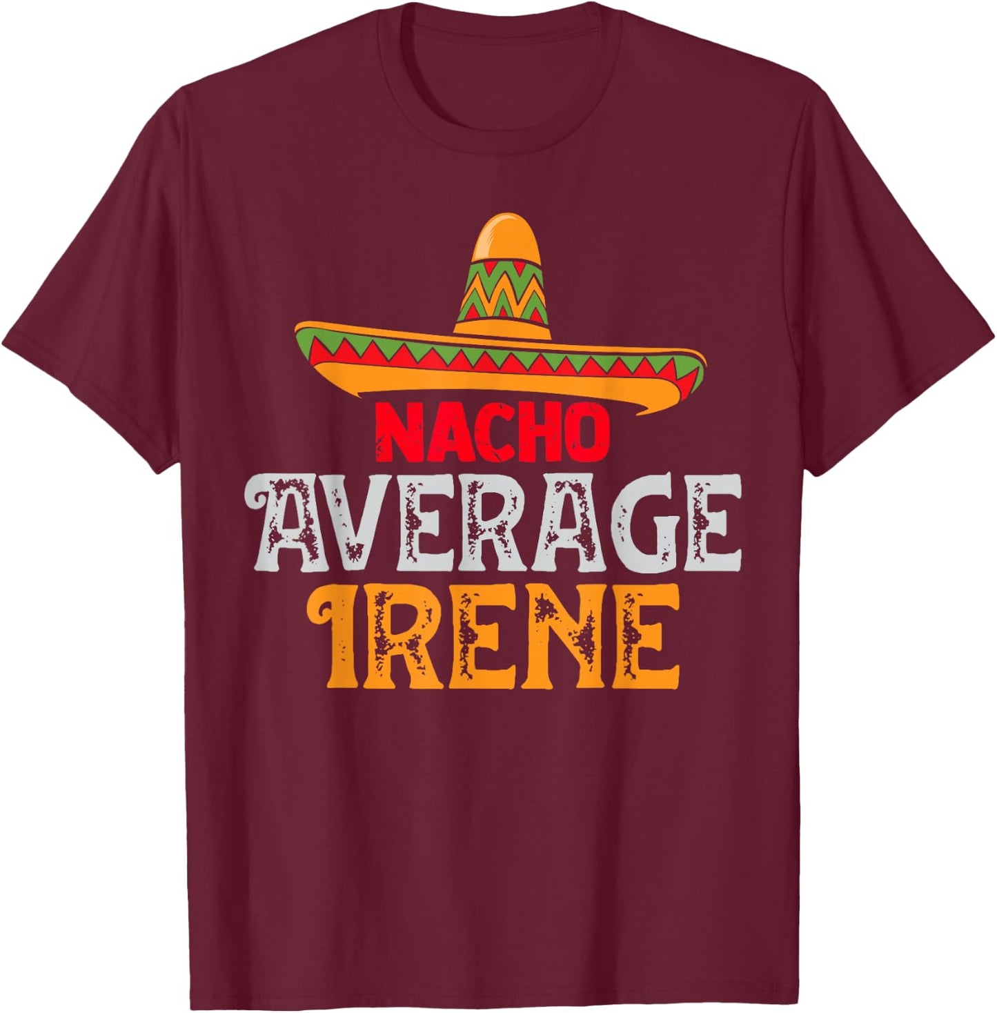 Nacho Average Irene Personalized Name Mexican Family T-Shirt - T-Shirt | Maroon