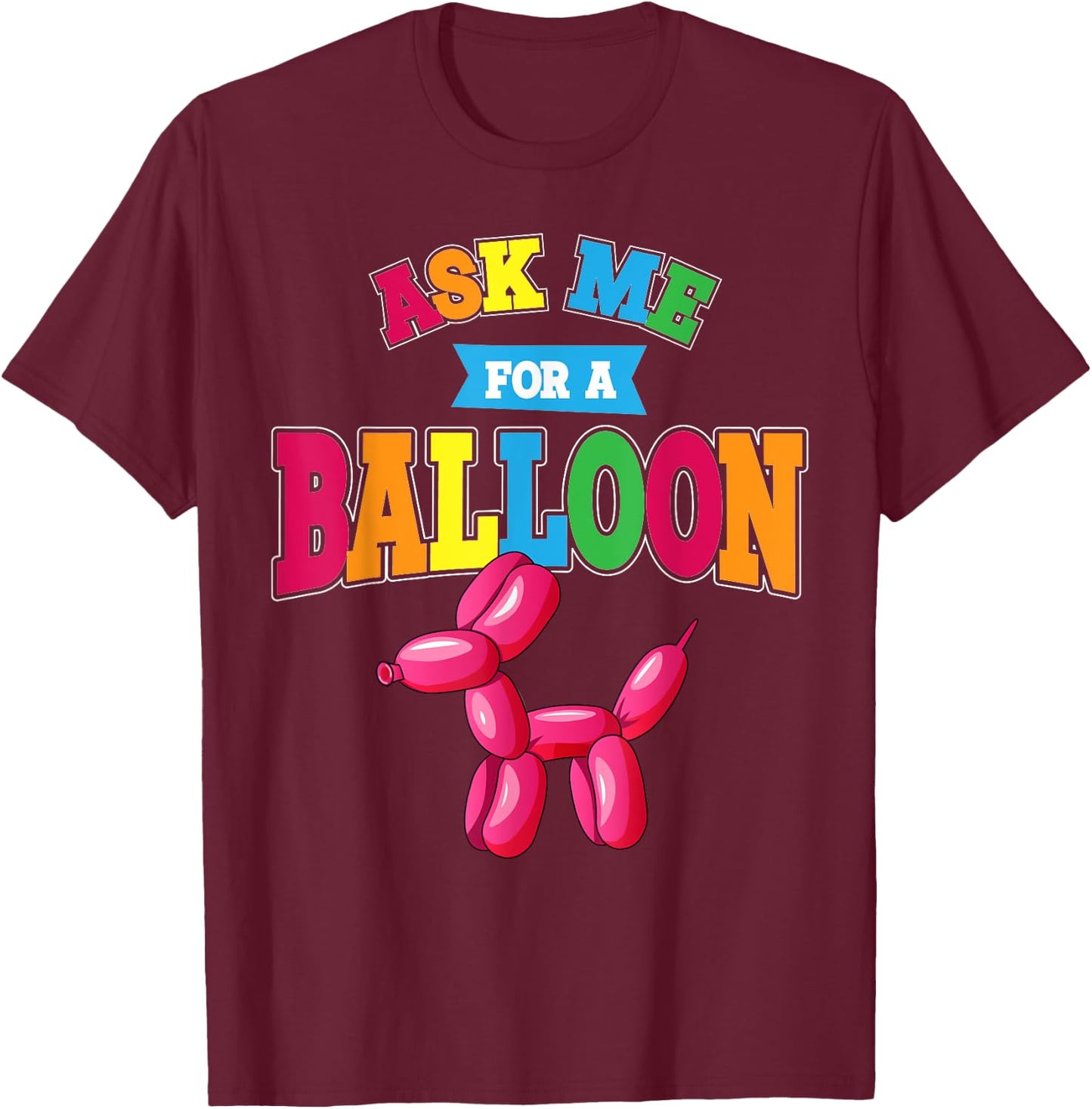 Ask Me For A Balloon Twisted Dog Balloon Animal Artist Men Women Kids T-Shirt - T-Shirt | Maroon