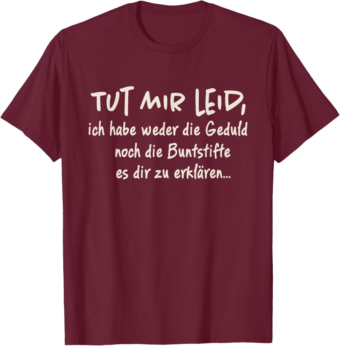 with German Text "Tut Mir Leid Ich Habe Weder Die Geduld Noch Die Geduld Noch, black T-Shirt - T-Shirt | Maroon