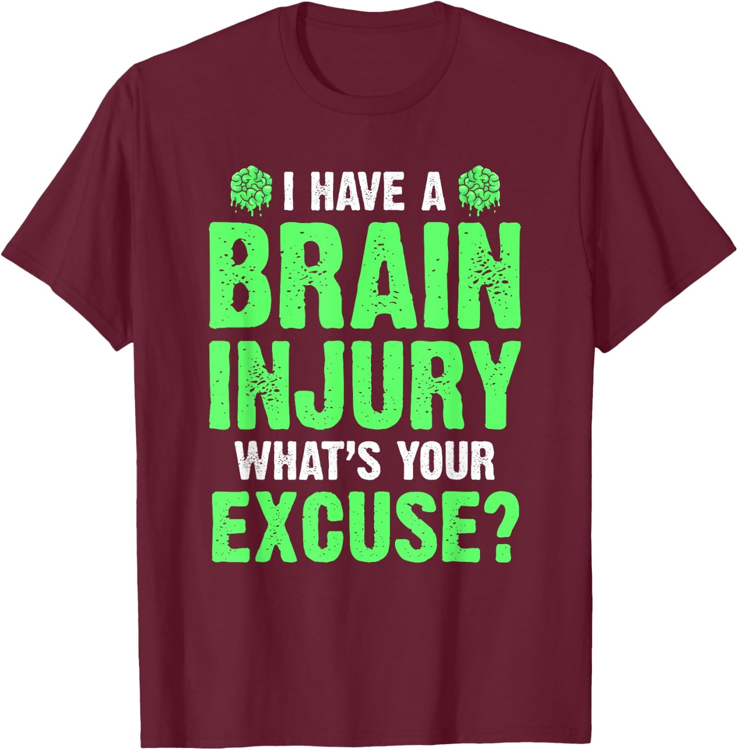 I Have A Brain Injury What's Your Excuse TBI Patient Warrior T-Shirt - T-Shirt | Maroon