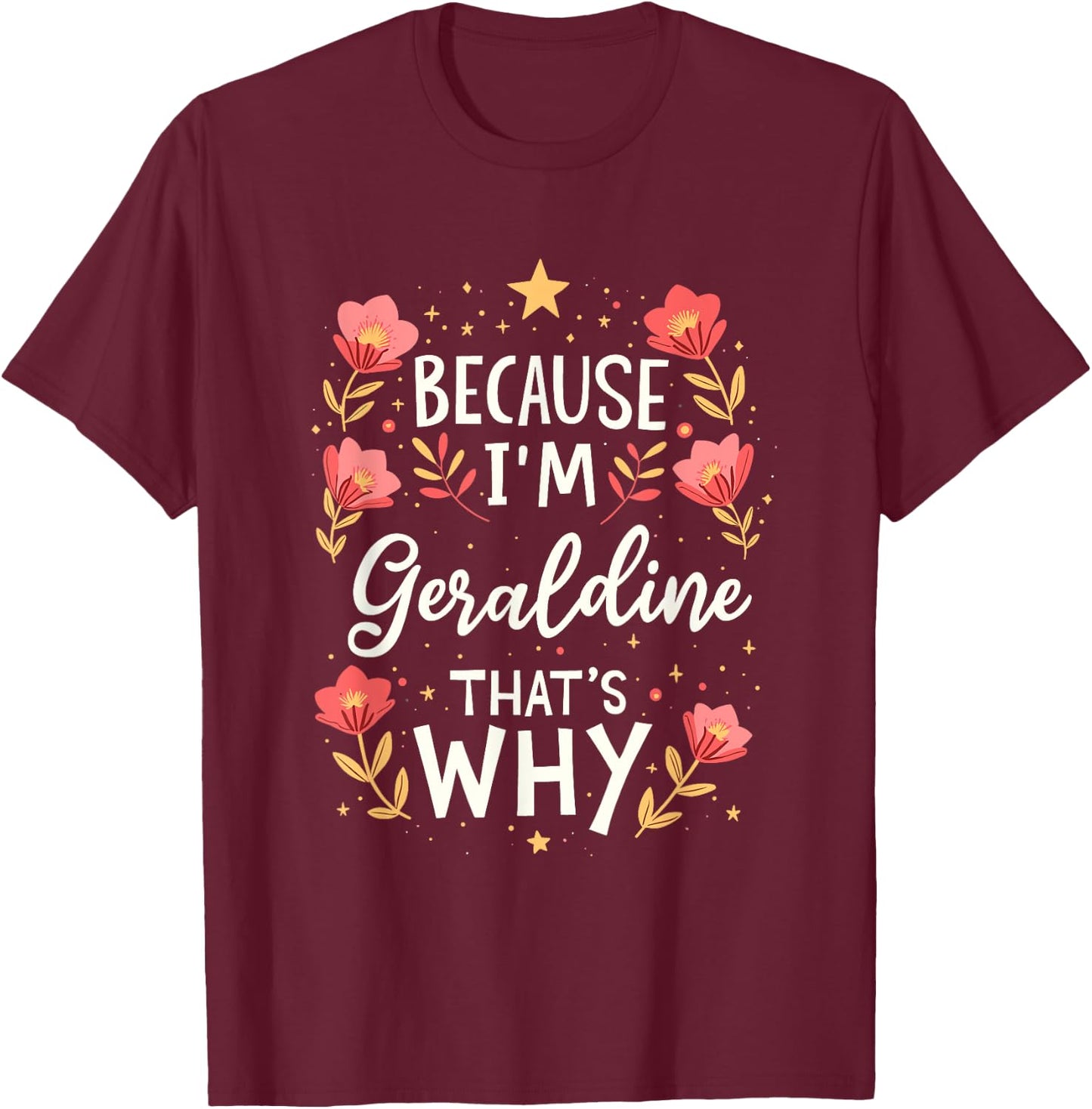 Women Because I'm Geraldine That's Why Woman Name T-Shirt - T-Shirt | Maroon