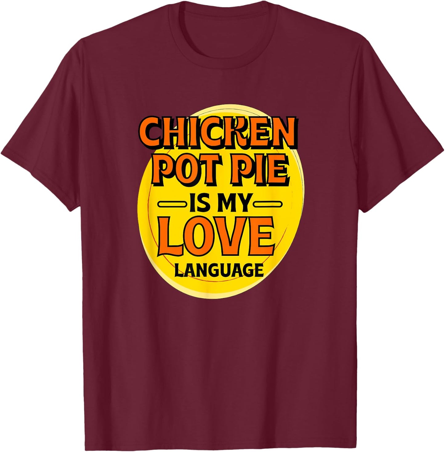 Chicken Pot Pie is My Love Language Meat Pie Foodie Pastries T-Shirt - T-Shirt | Maroon