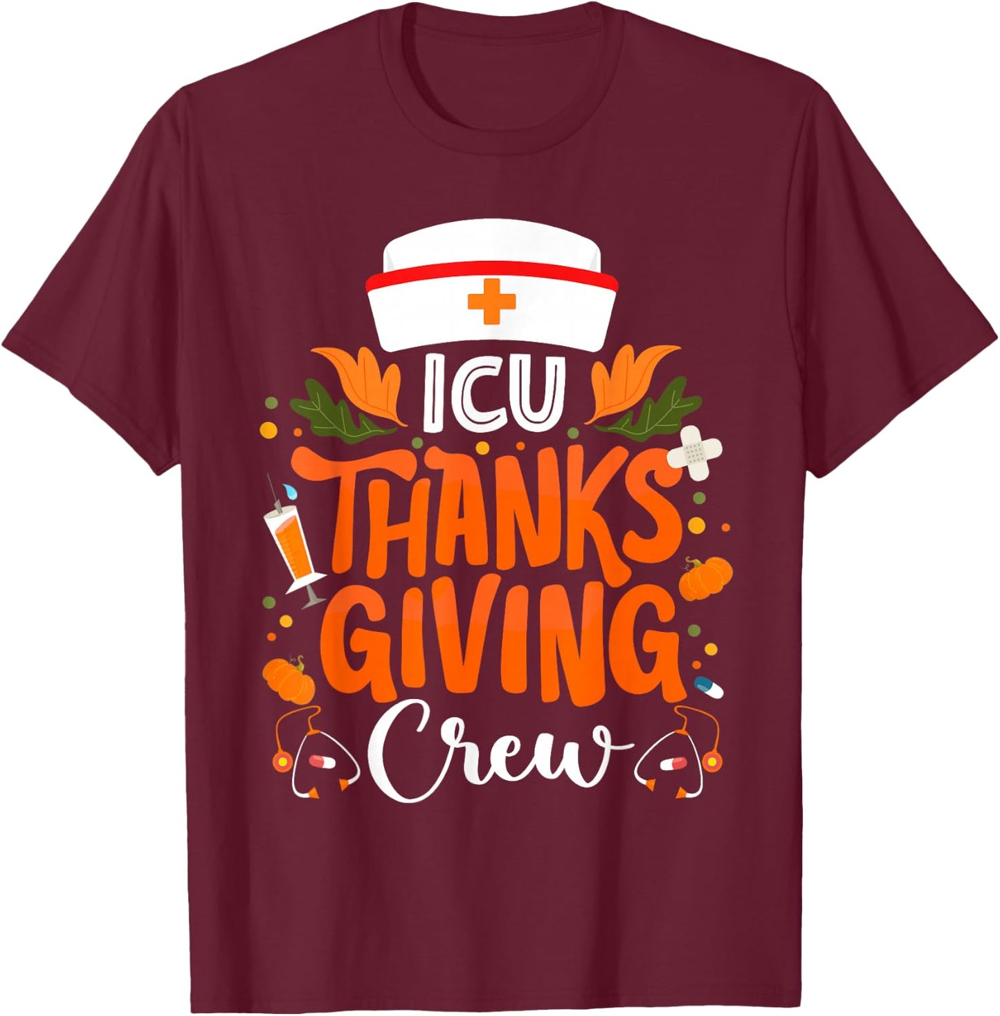 ICU Thanksgiving Nurse Crew Intensive Care Unit Thanksgiving T-Shirt - T-Shirt | Maroon