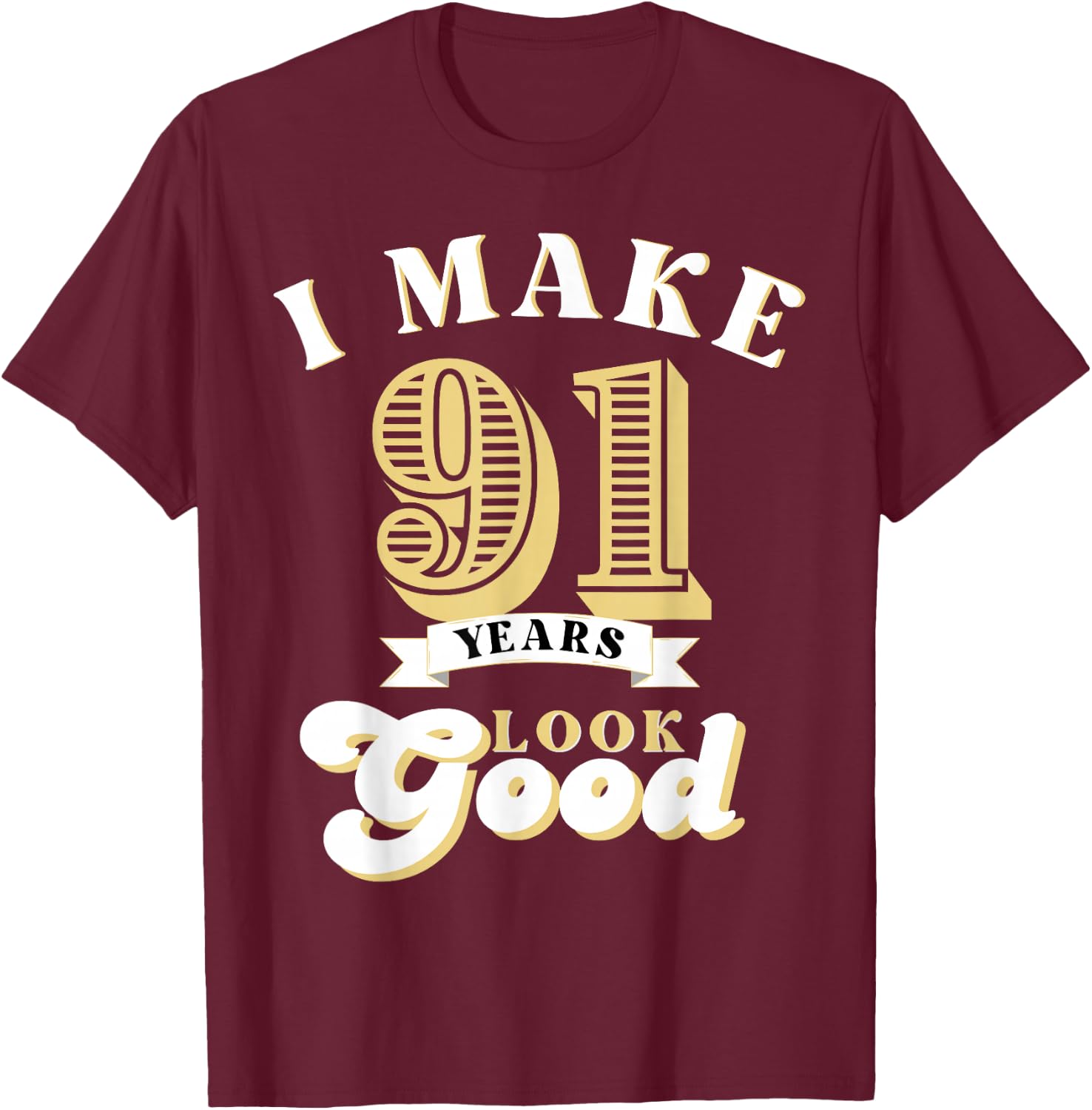 I Make 91 Look Good 91 years old birthday Gifts T-Shirt - T-Shirt | Maroon