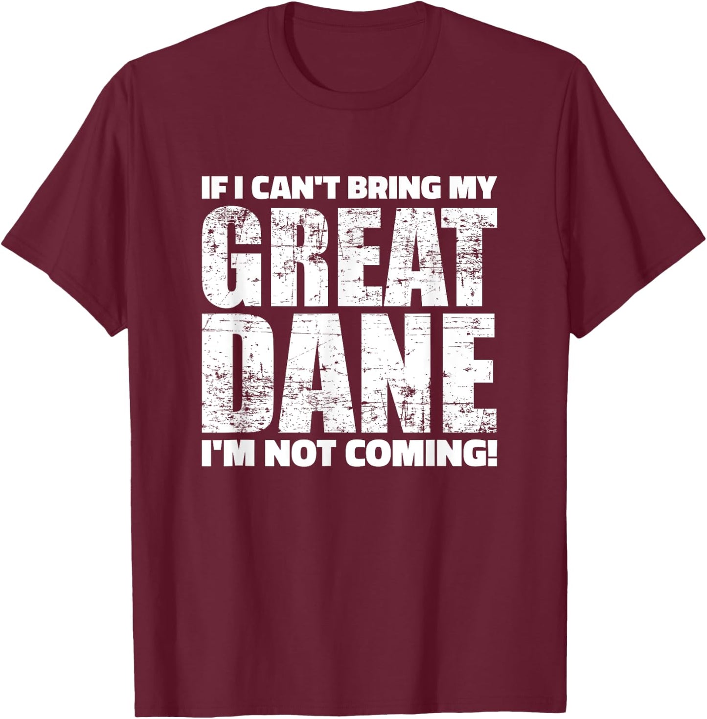 If I can't bring my Great Dane I'm not coming T-Shirt - T-Shirt | Maroon