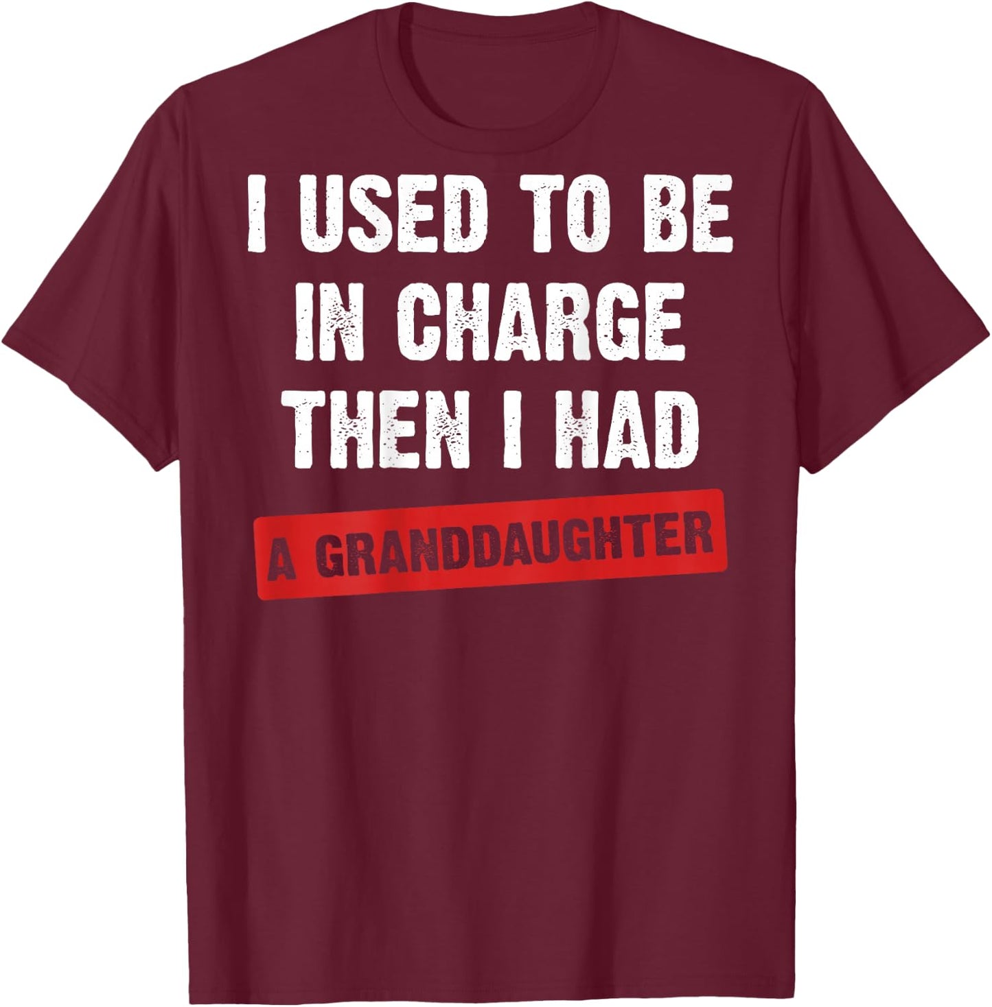 (On Back) I Used to Be in Charge Then I Had A Granddaughter T-Shirt - T-Shirt | Maroon