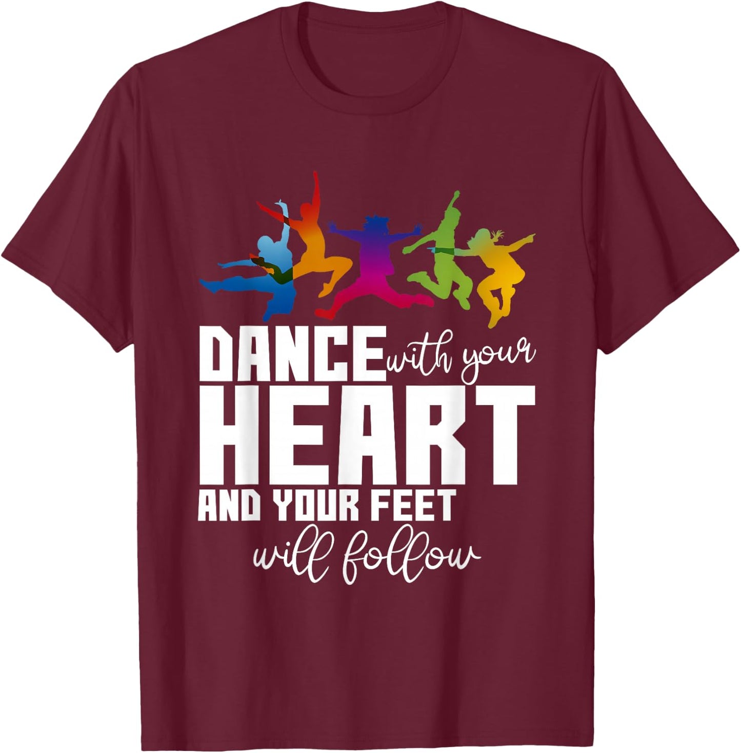 Dance With Your Heart And Your Feet Will Follow T-Shirt - T-Shirt | Maroon