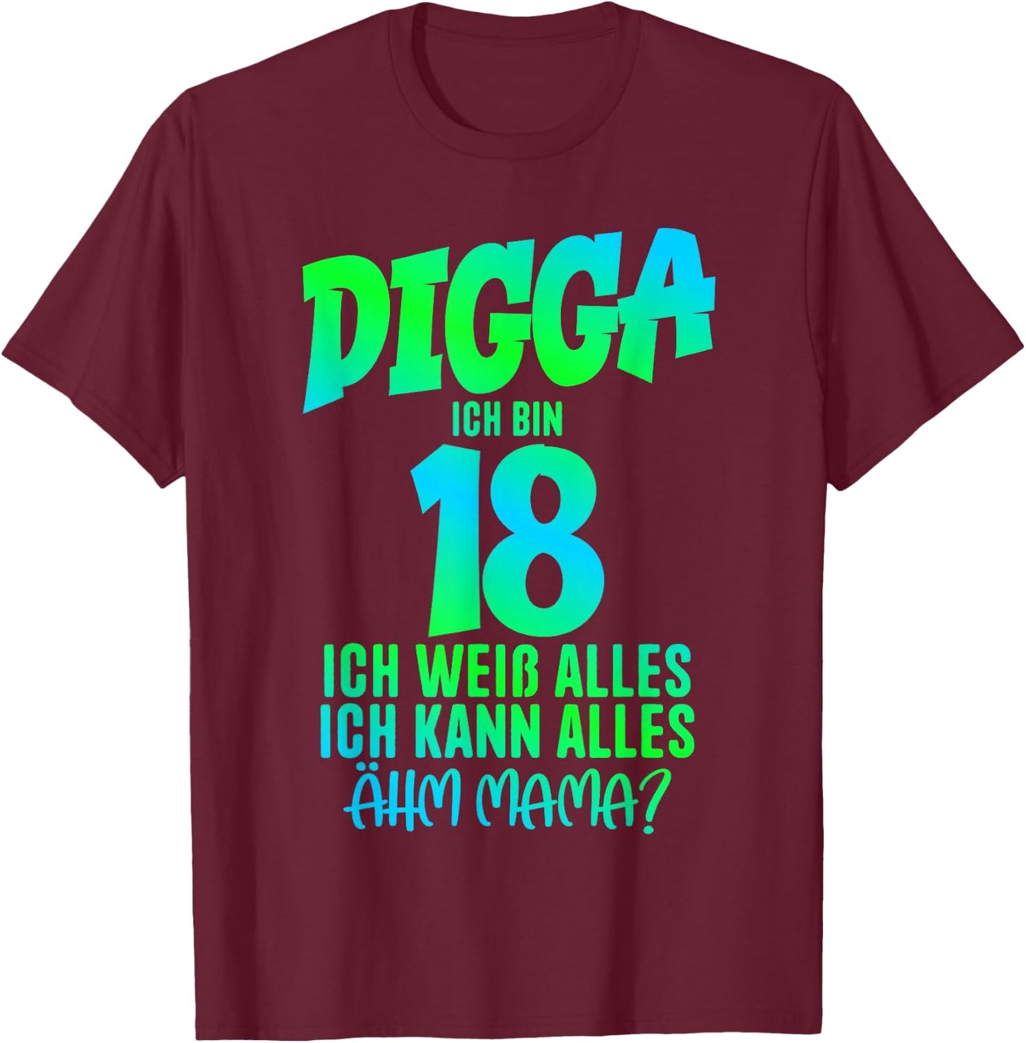 18th Birthday Digga ich bin 18 Ich Kann Alles Ähm Mama? , black T-Shirt - T-Shirt | Maroon