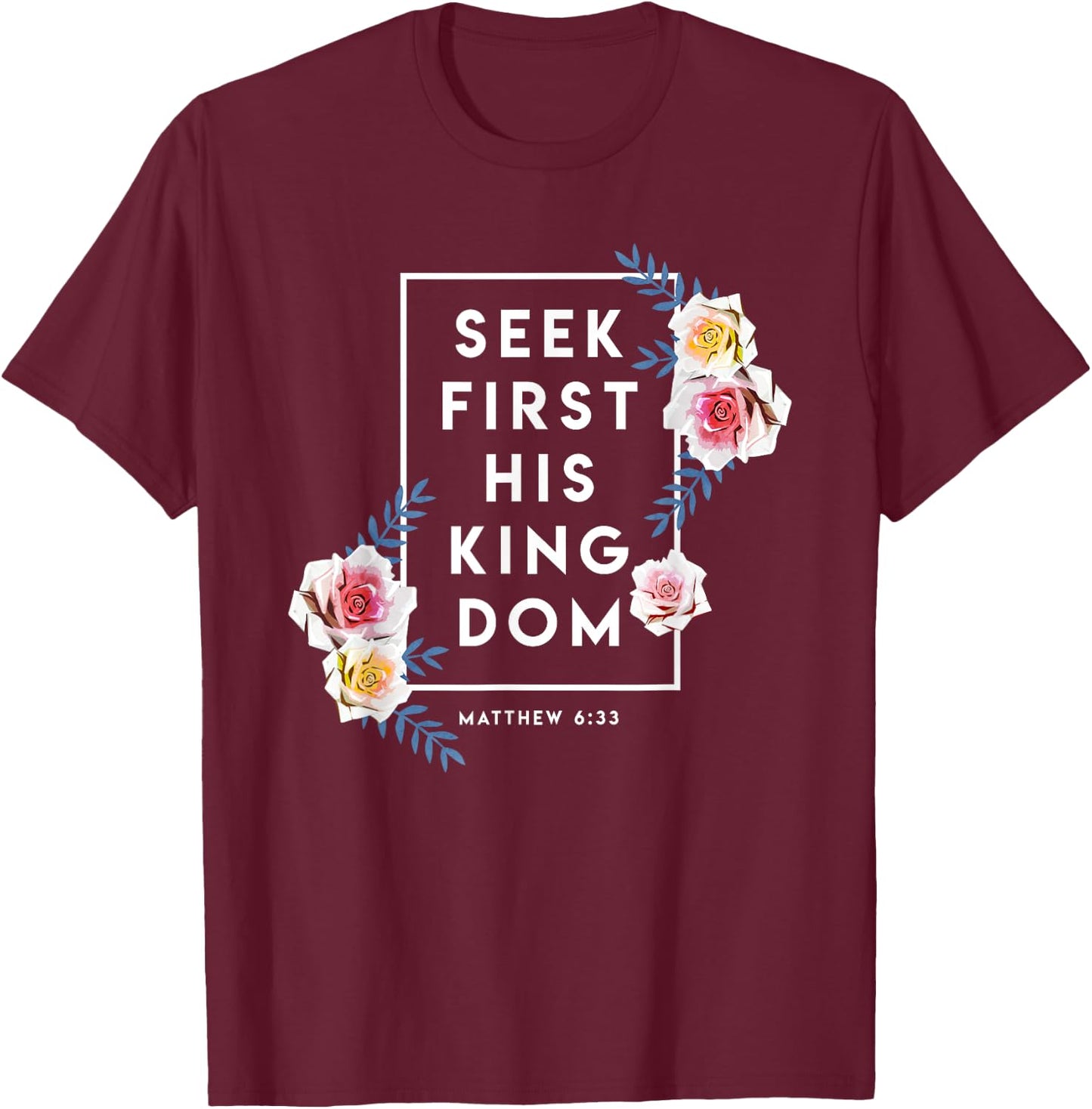 Seek First His Kingdom Verse Religion Faith Christian Gift T-Shirt - T-Shirt | Maroon