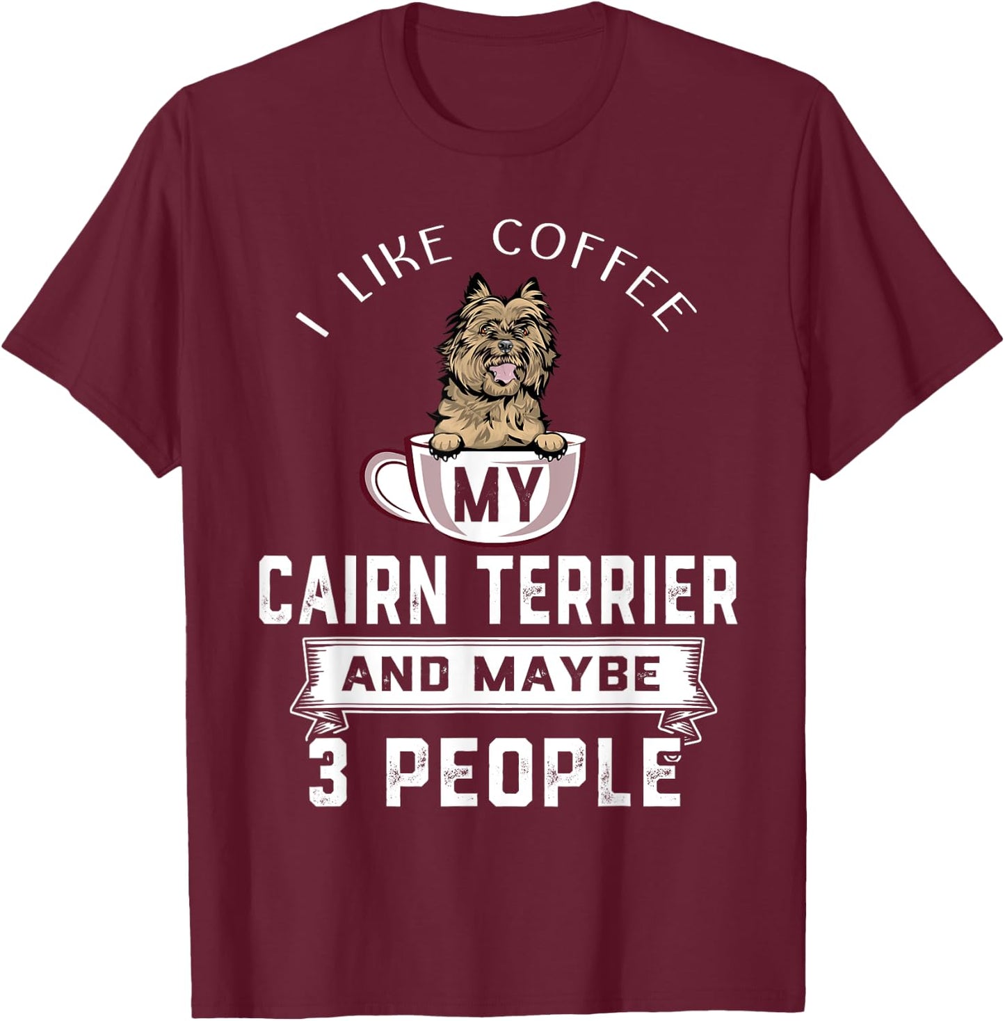 I Like Coffee My Cairn Terrier Dog Maybe 3 People Dogs Lover T-Shirt - T-Shirt | Maroon