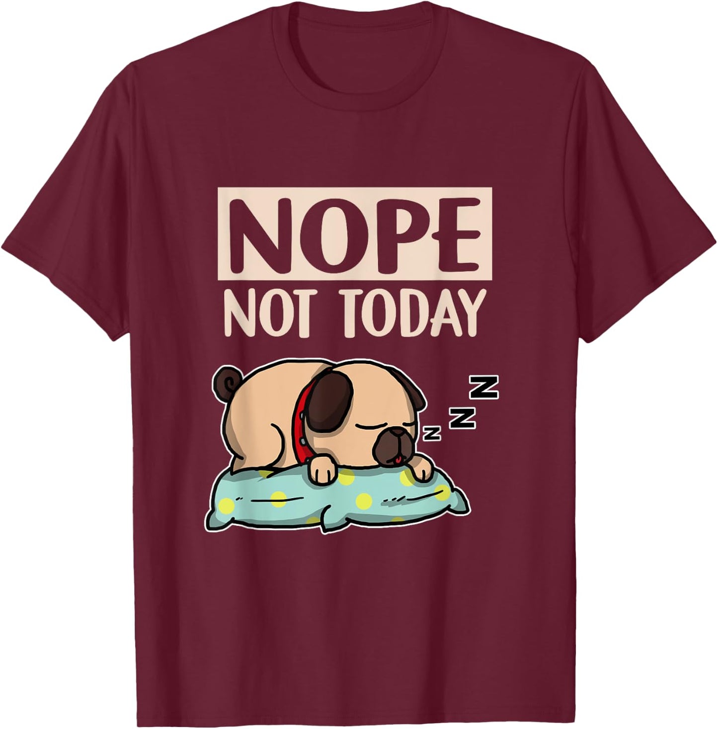 Funny Lazy Dog Gift Nope Not Today Dogs Men Women Girls Kids T-Shirt - T-Shirt | Maroon