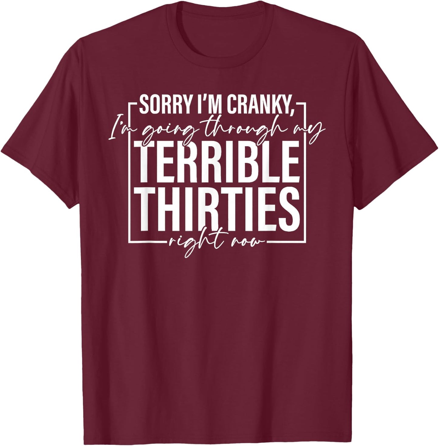I’m Going Through My Terrible Thirties Right Now T-Shirt - T-Shirt | Maroon