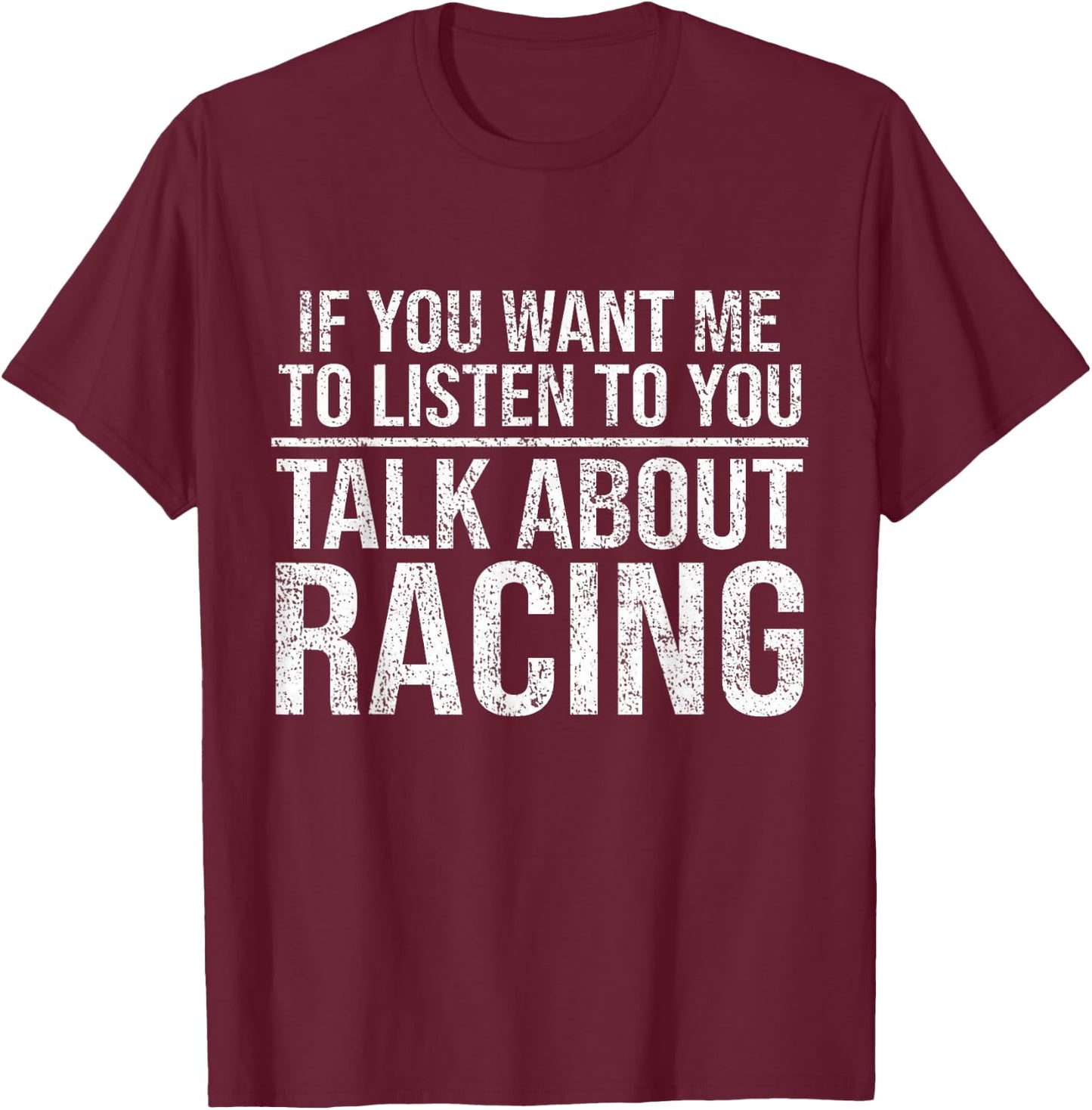 If You Want Me To Listen Talk About Racing Funny Car T-Shirt - T-Shirt | Maroon