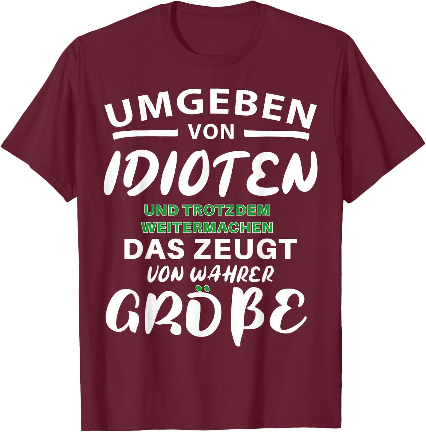 Umgeben von Idioten - trotzdem Weitermachen - wahre Größe T-Shirt - T-Shirt | Maroon