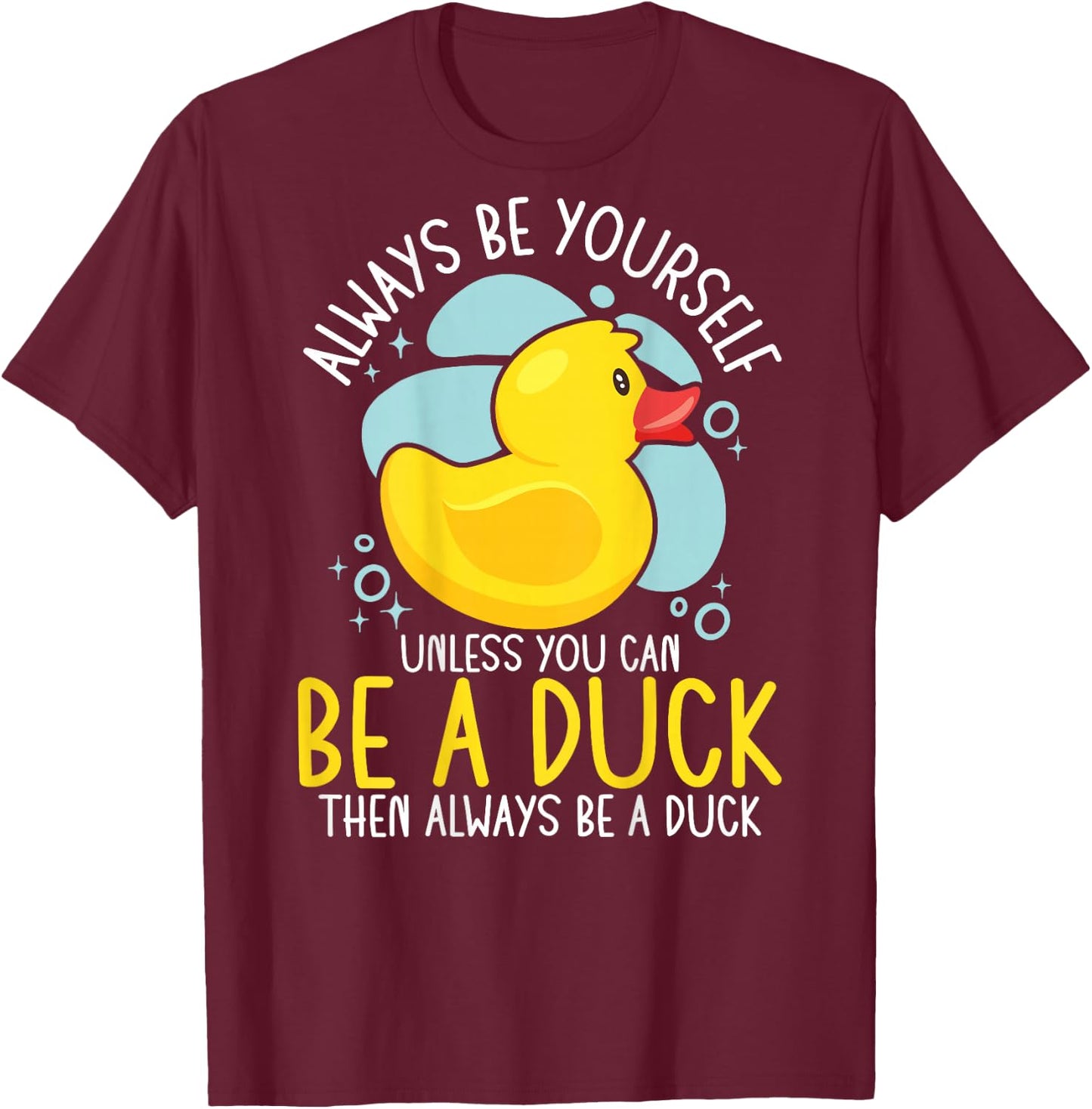 Always Be Yourself Unless You Can Be A Duck Backprint T-Shirt - T-Shirt | Maroon