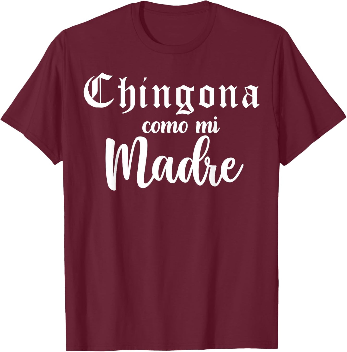 Latina Badass, Chingona Como Mi Madre, Mexican Girl Chicana T-Shirt - T-Shirt | Maroon