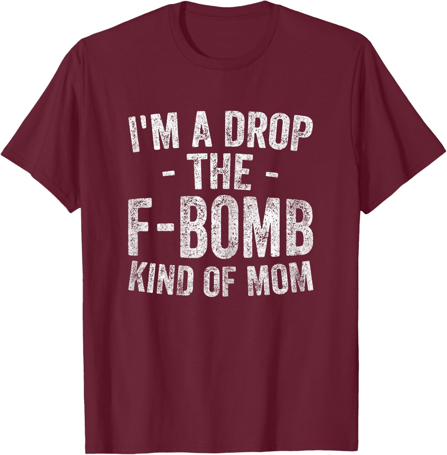 Funny Mother's Day Shirt I'm A Drop The F-Bomb Kind Of Mom T-Shirt - T-Shirt | Maroon