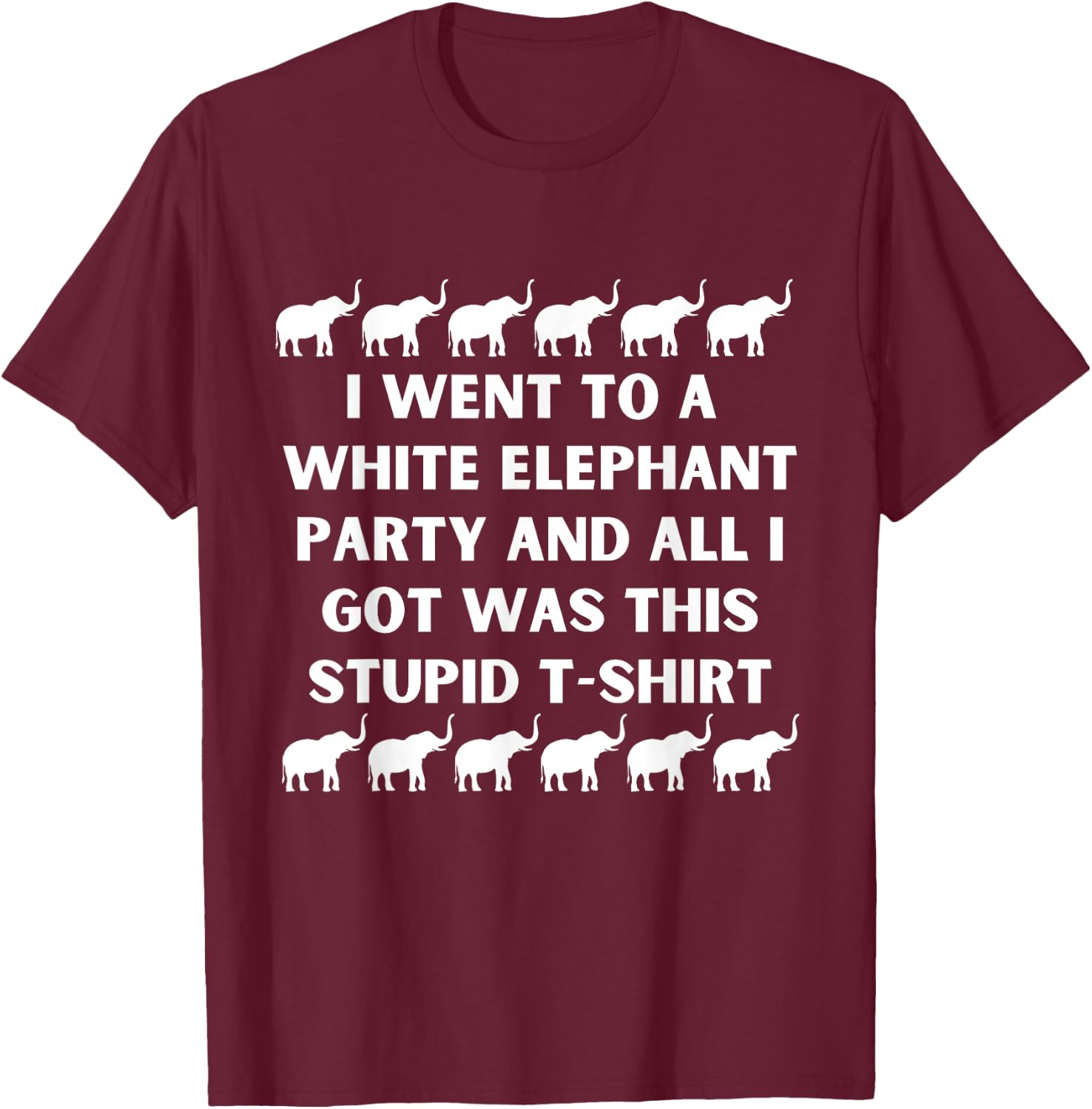 Went To White Elephant Party And All I Got Was This Stupid T-Shirt - T-Shirt | Maroon