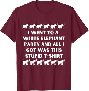 Went To White Elephant Party And All I Got Was This Stupid T-Shirt - T-Shirt | Maroon