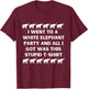 Went To White Elephant Party And All I Got Was This Stupid T-Shirt - T-Shirt | Maroon