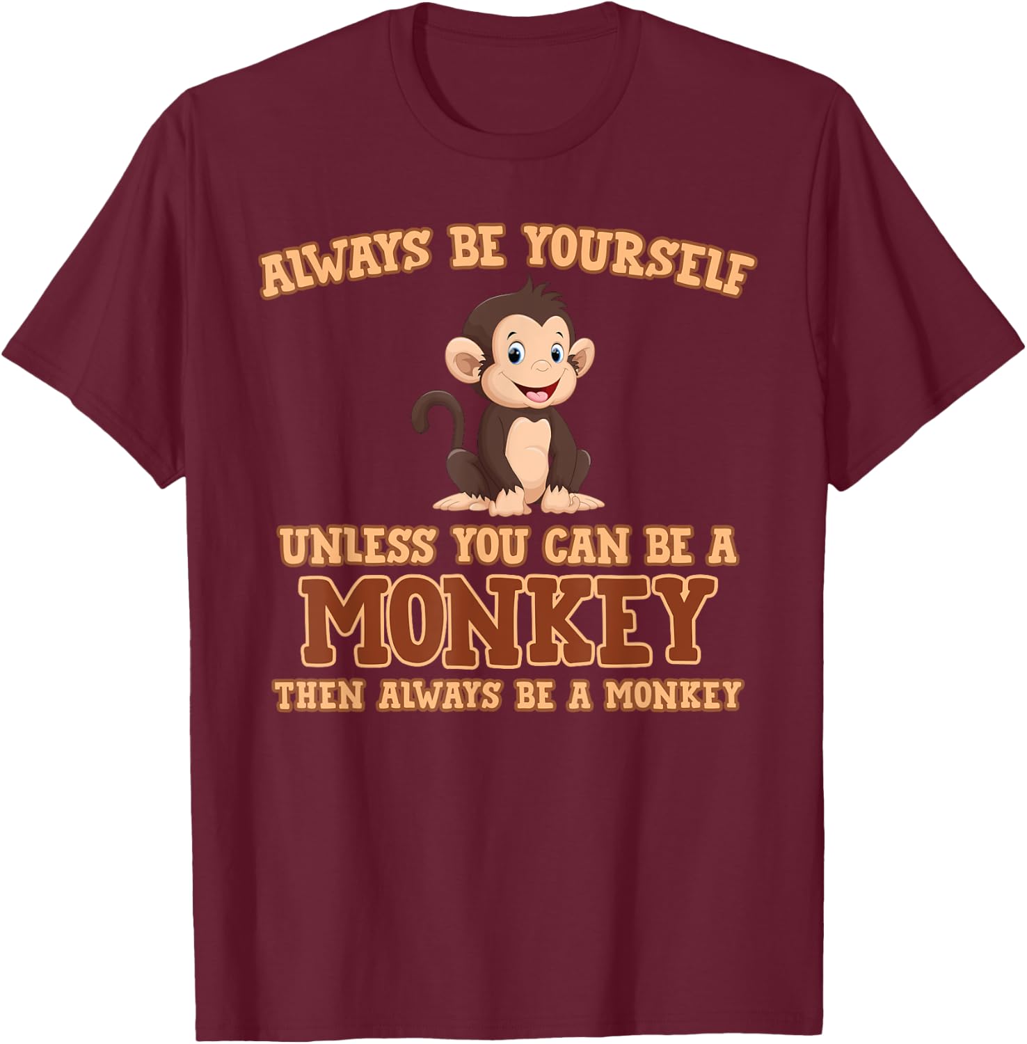 Always Be Yourself Unless You Can Be A Monkey Gift T-Shirt - T-Shirt | Maroon