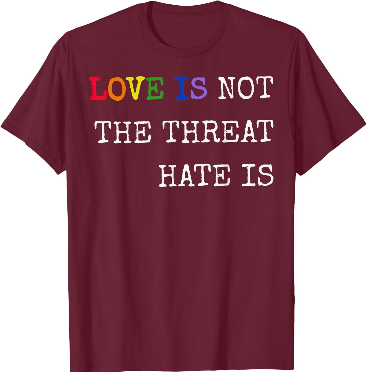 Love is Not The Threat Hate is Rainbow LGBTQ Pride T-Shirt - T-Shirt | Maroon