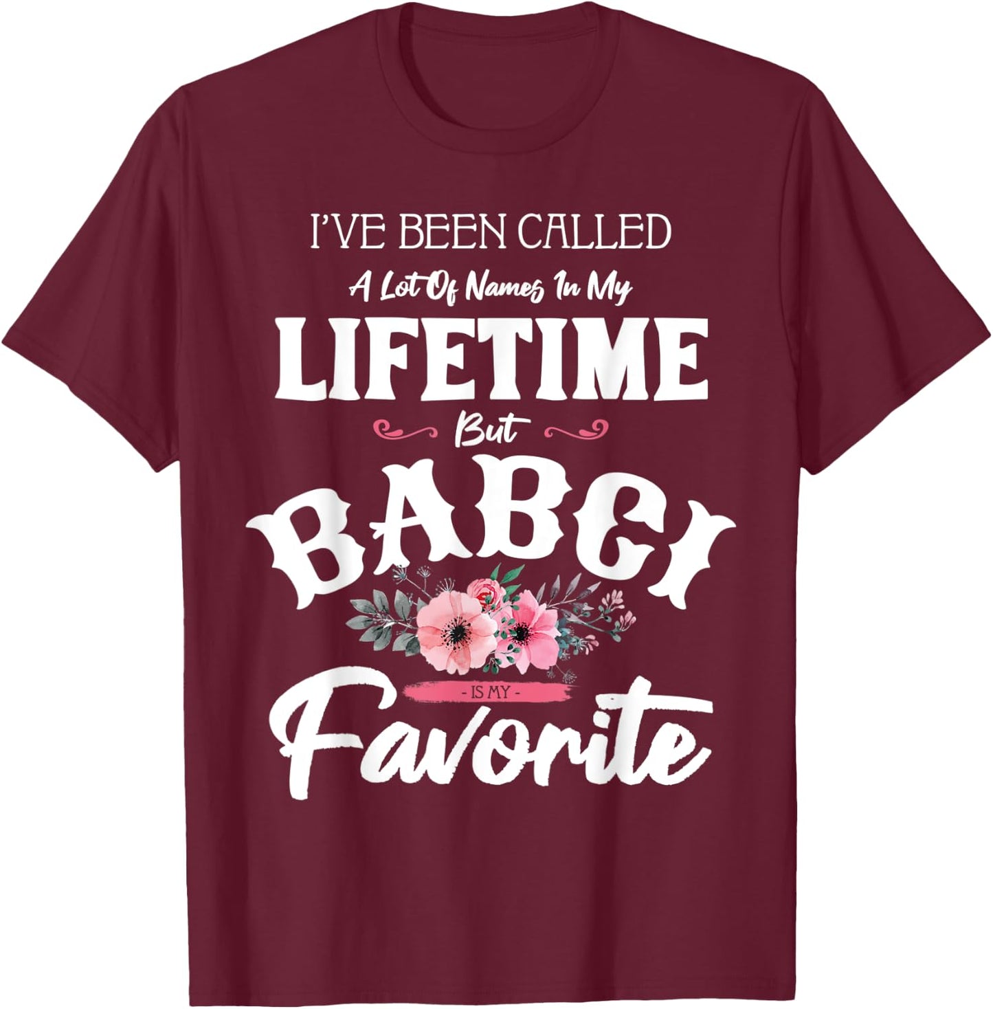 I've Been Called Babci Favorite Flower Art Grandma Funny T-Shirt - T-Shirt | Maroon