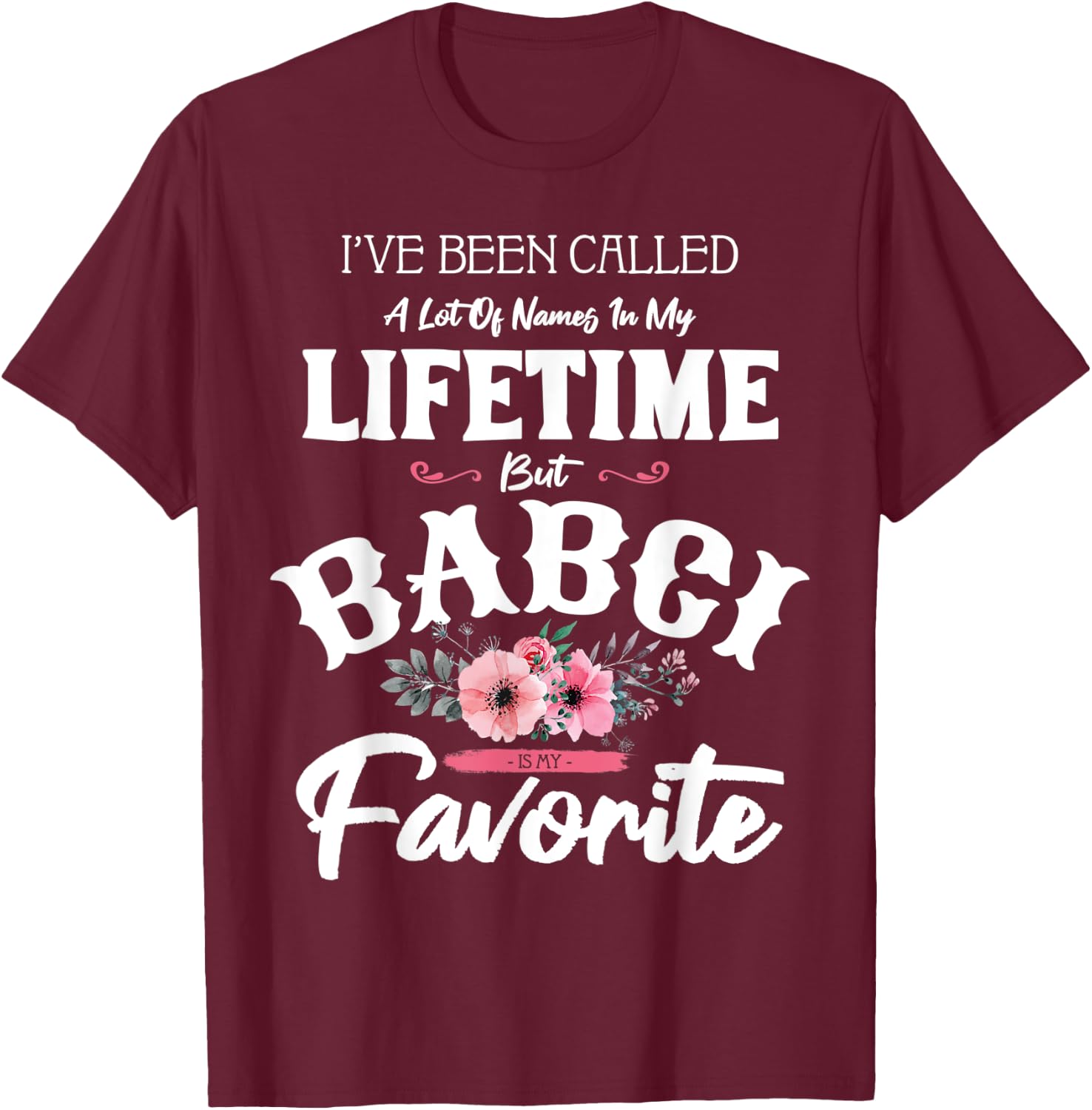 I've Been Called Babci Favorite Flower Art Grandma Funny T-Shirt - T-Shirt | Maroon