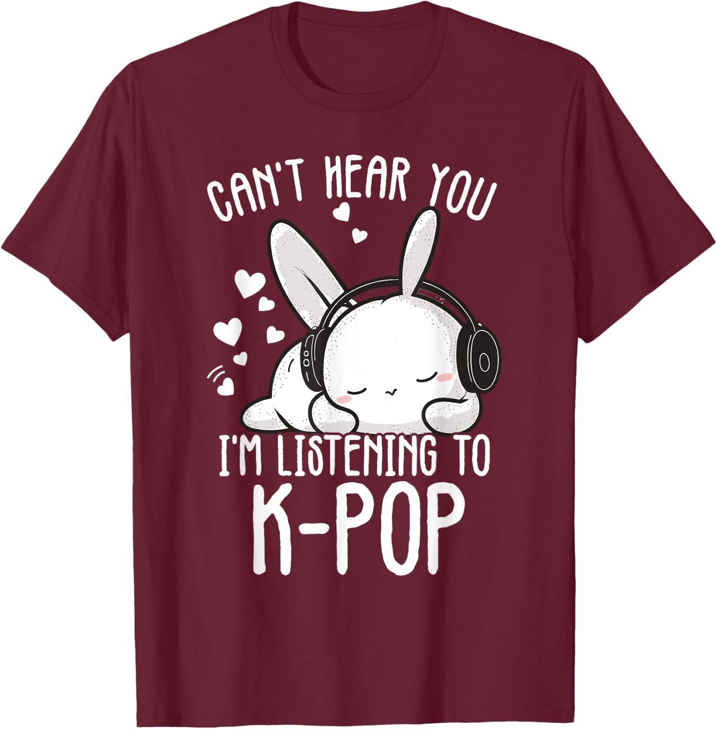 Can't Hear You I'm Listening Kpop Rabbit Kpop Merchandise T-Shirt - T-Shirt | Maroon