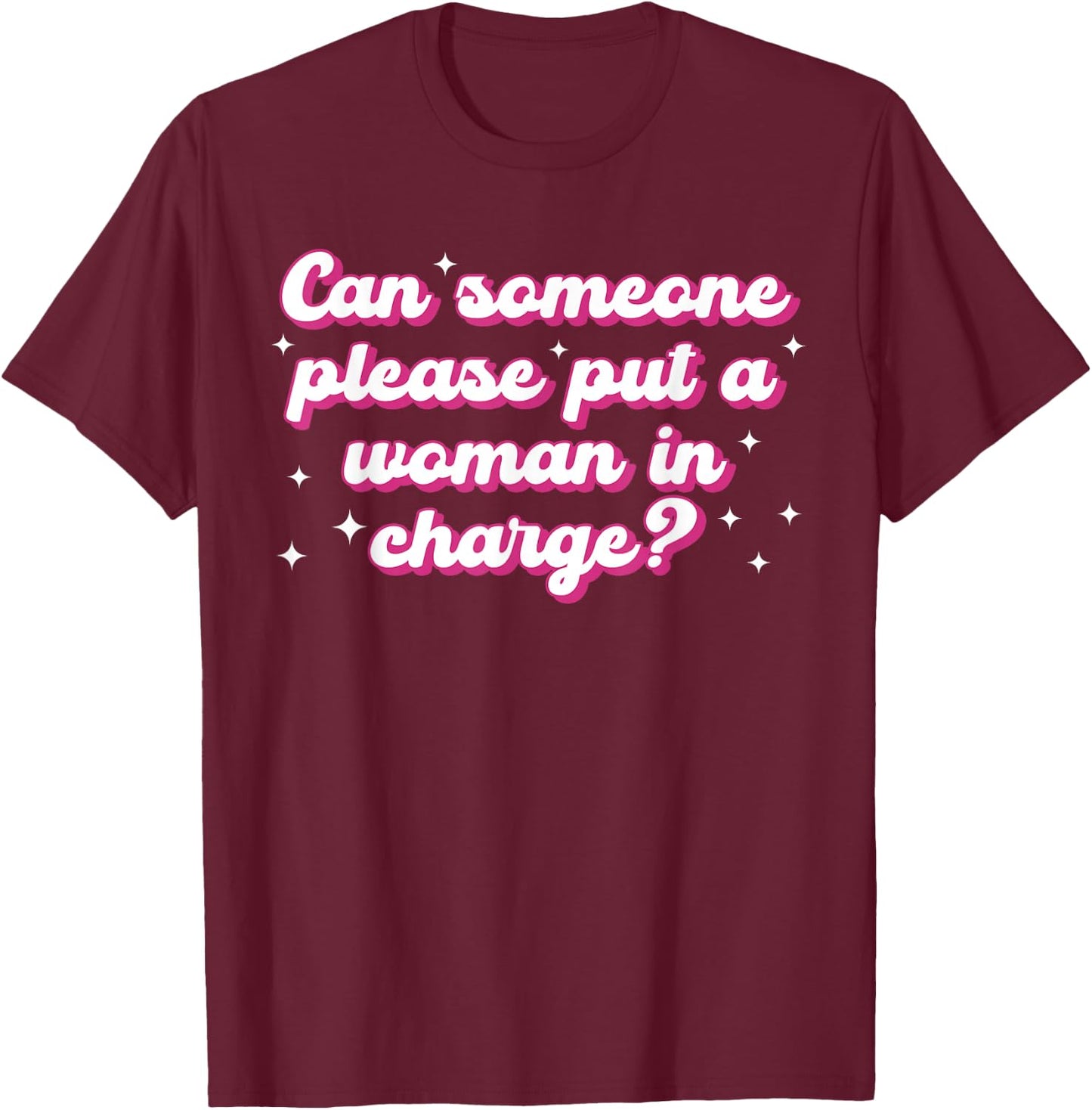 Can Someone Please Put A Woman in Charge? Design T-Shirt - T-Shirt | Maroon