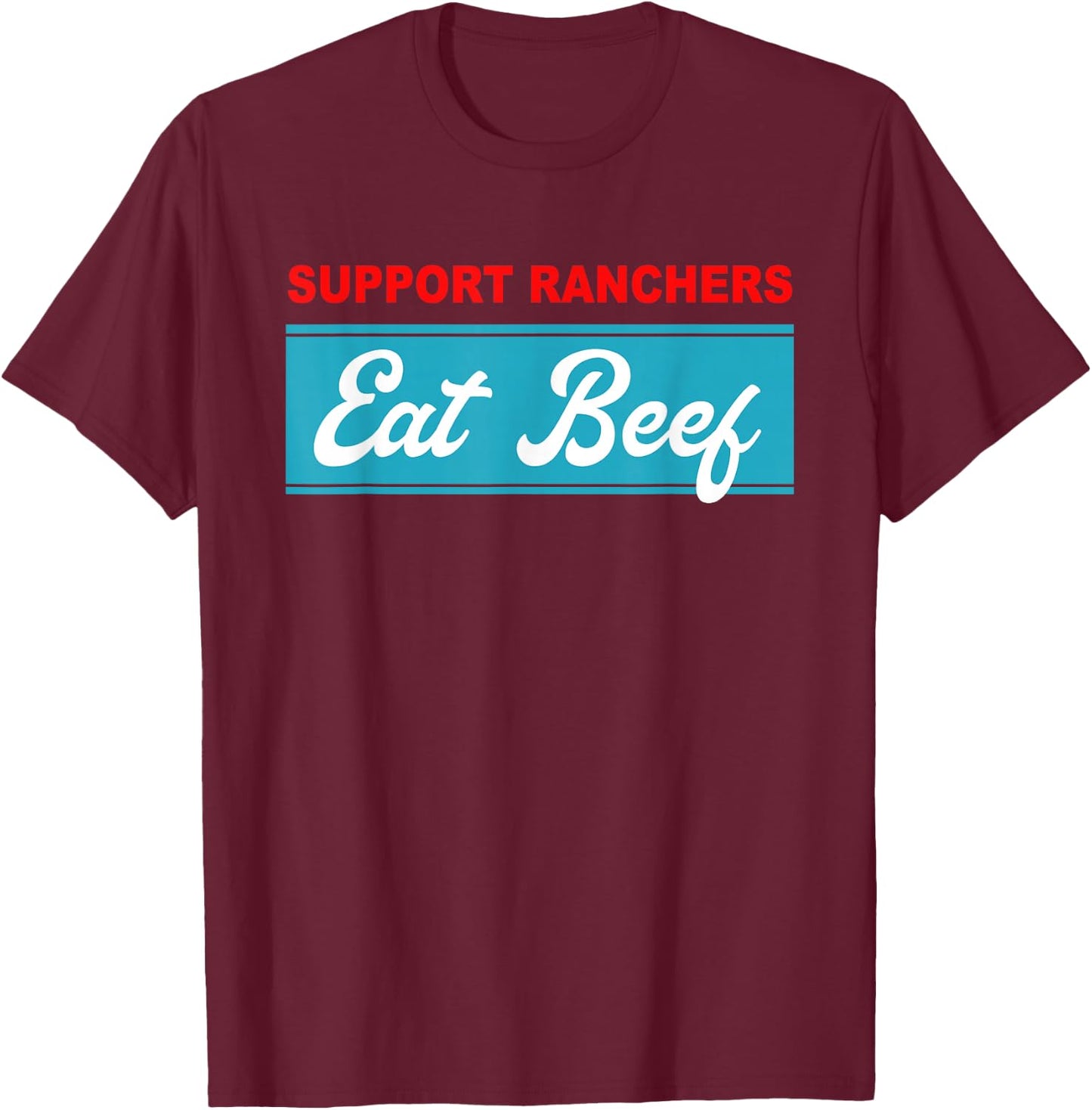 Support Ranchers Eat Beef Funny Apparel T-Shirt - T-Shirt | Maroon