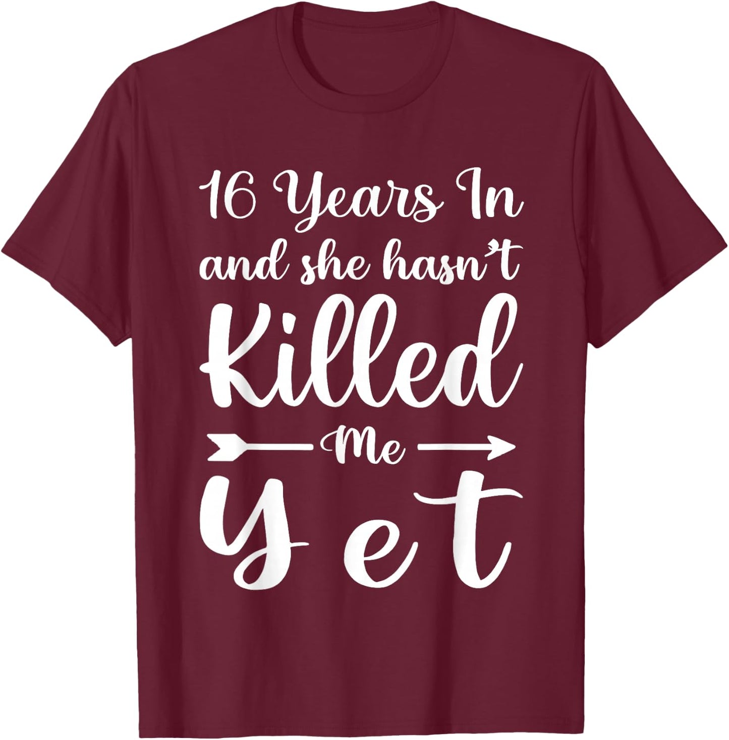 16 Years in and She Hasn't Killed Me Yet 16th Anniversary T-Shirt - T-Shirt | Maroon