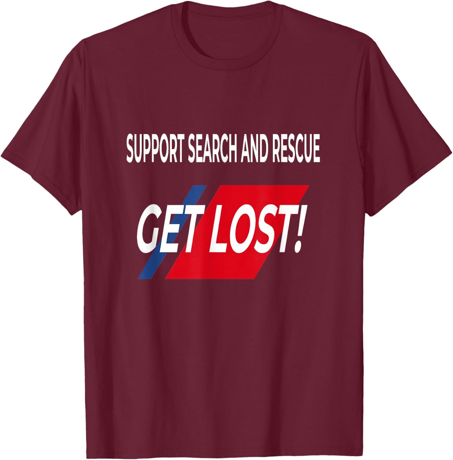 FUNNY Support SEARCH AND RESCUE get lost SHIRT T-Shirt - T-Shirt | Maroon
