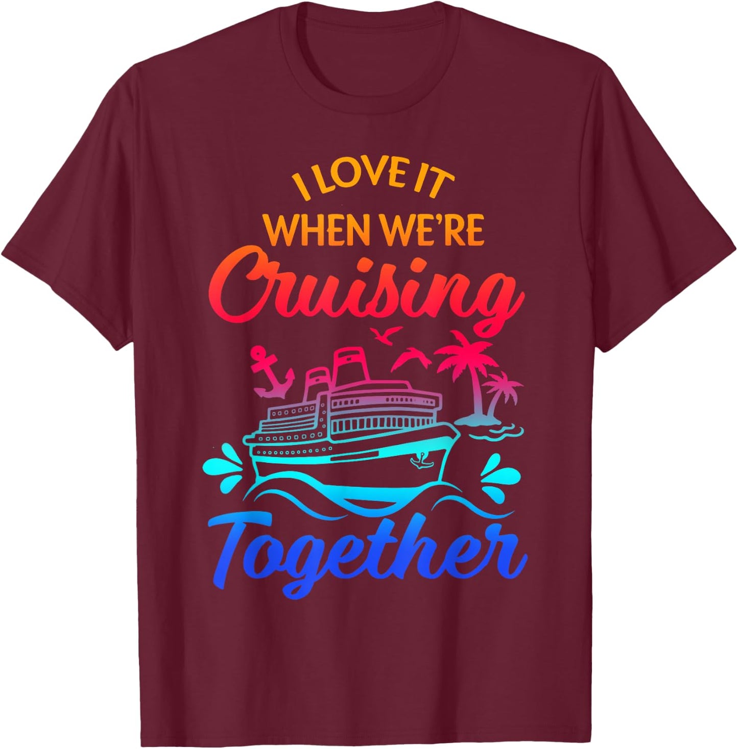 Matching Group Family Cruise Squad 2025 I Love It When We're Cruisin' Together -Family Black Small Nautical Casual T-Shirt - T-Shirt | Maroon